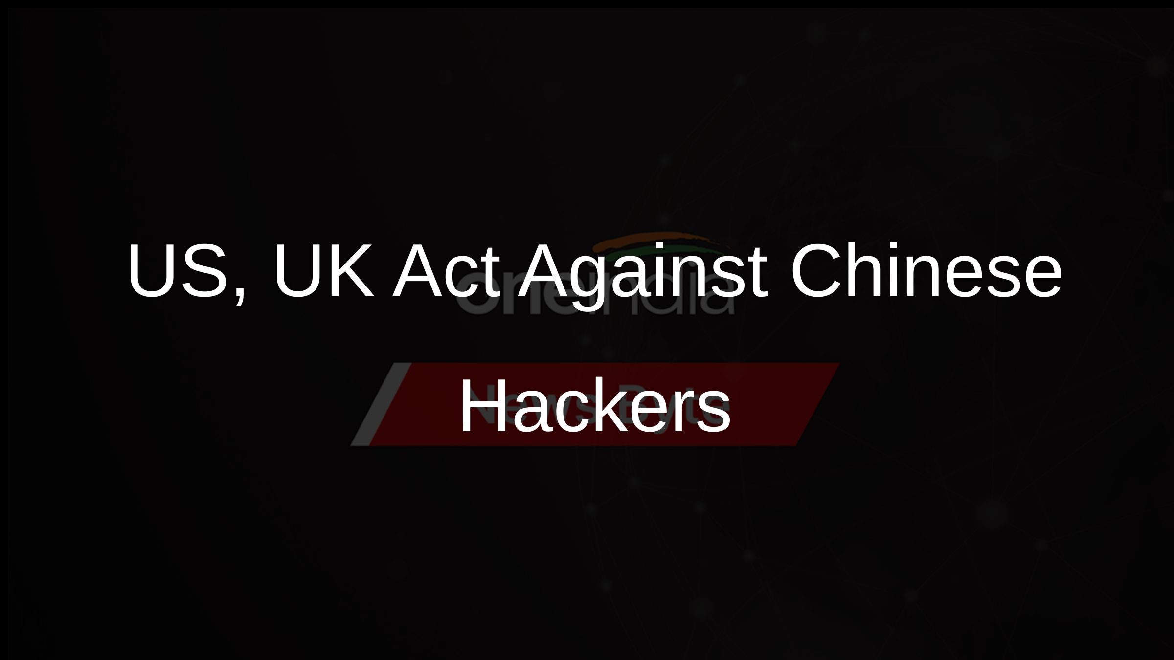 US, UK Act Against Chinese Hackers