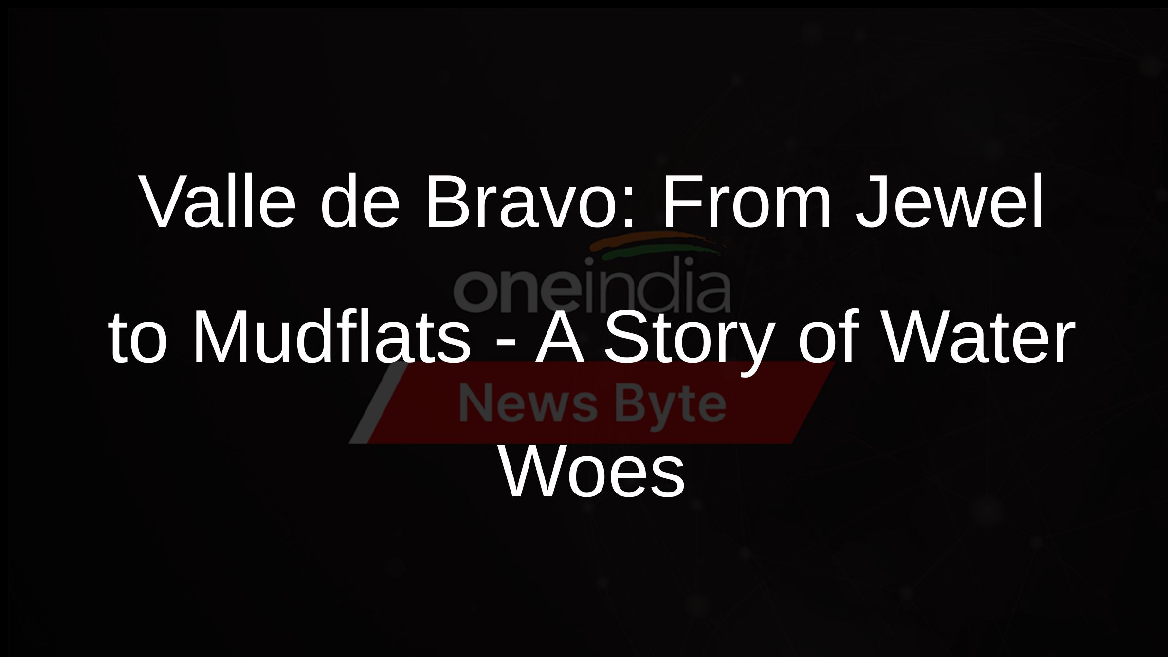 Valle de Bravo: From Jewel to Mudflats - A Story of Water Woes