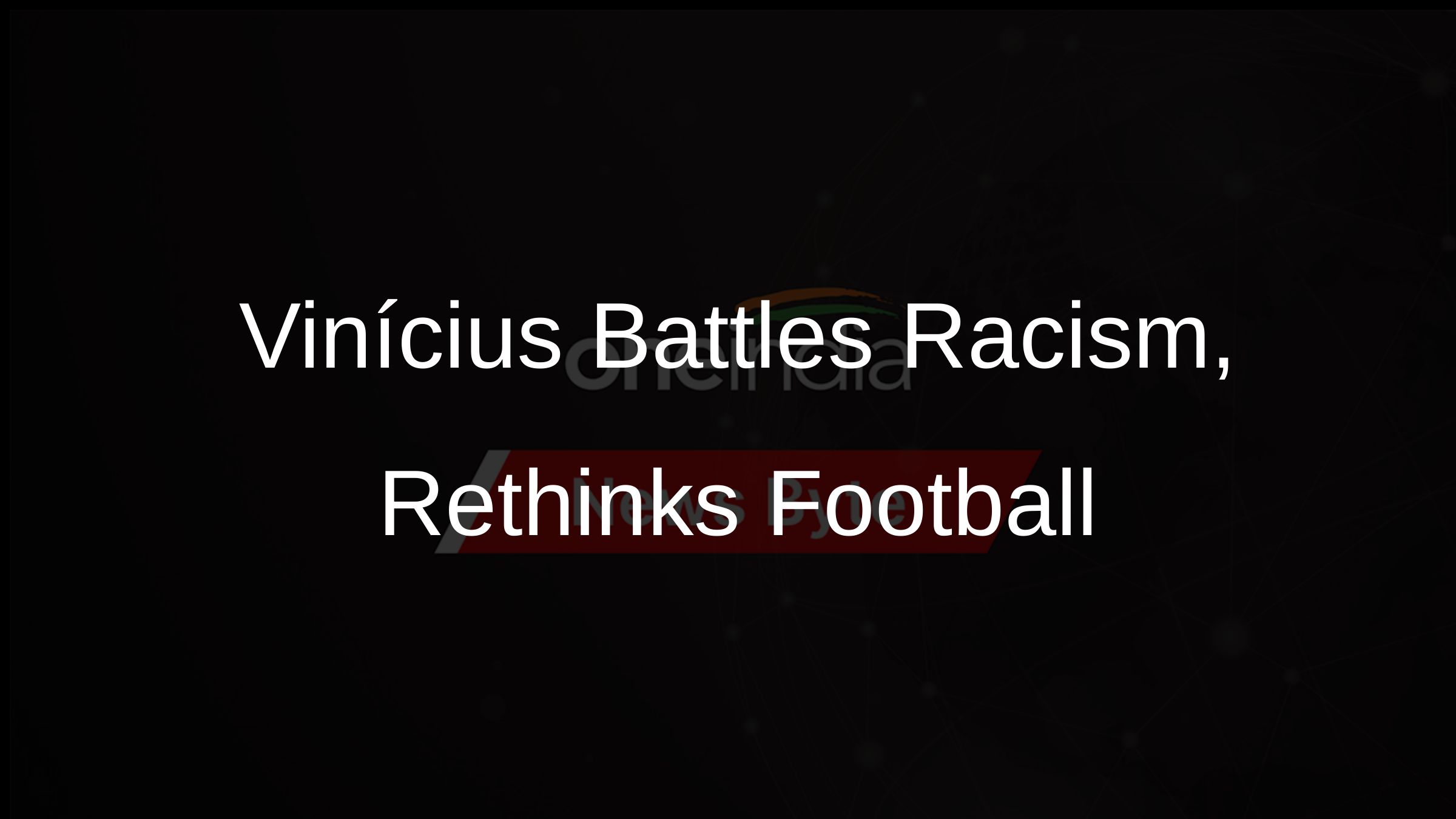 Vinícius Battles Racism, Rethinks Football Vinícius Battles Racism, Rethinks Football