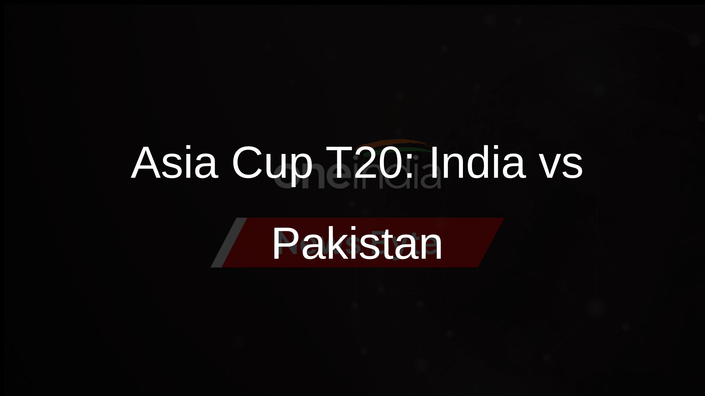 Asia Cup T20: India vs Pakistan