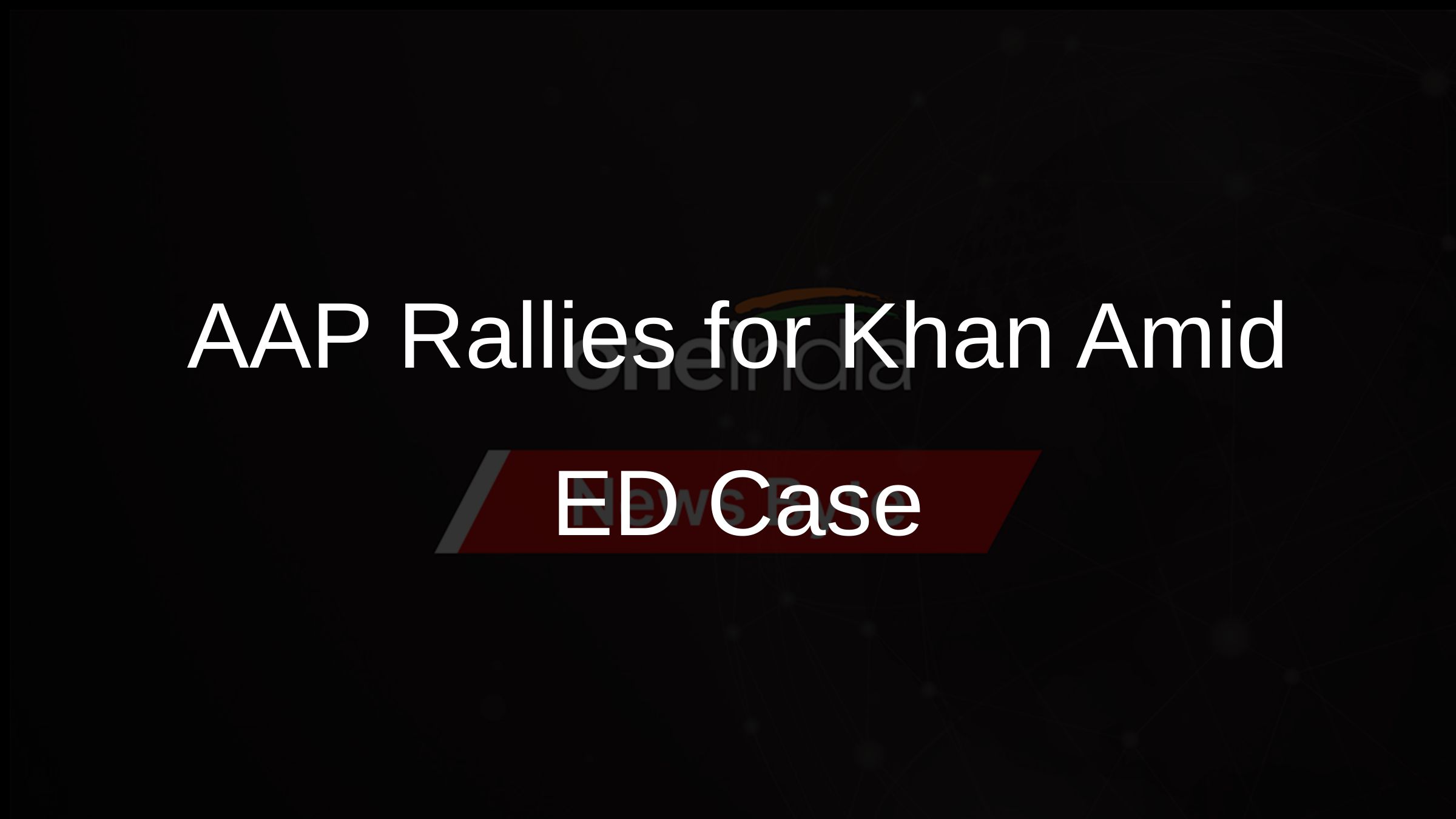 AAP Rallies for Khan Amid ED Case