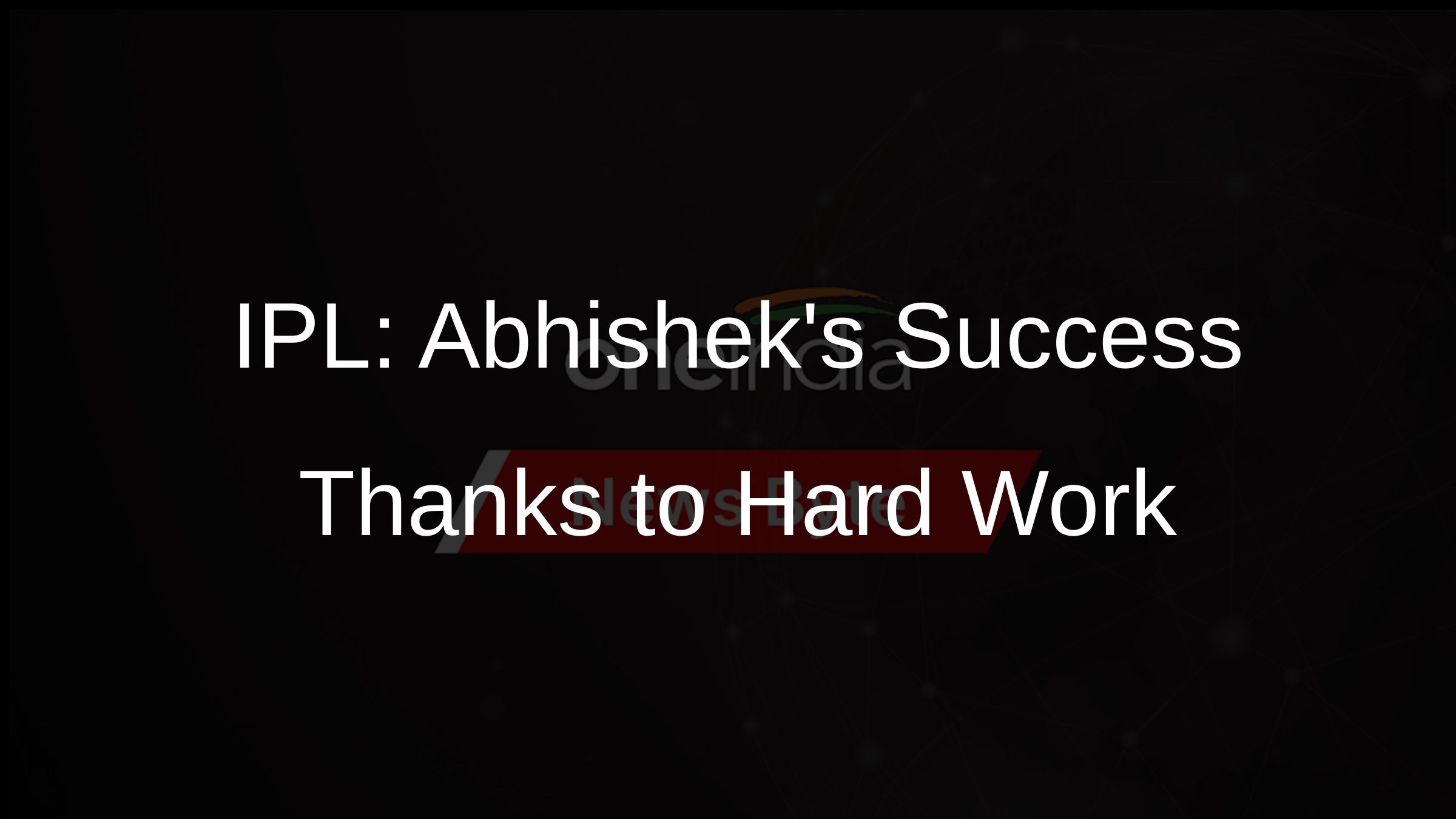 IPL: Abhisheks Success Thanks to Hard Work IPL: Abhisheks Success Thanks to Hard Work