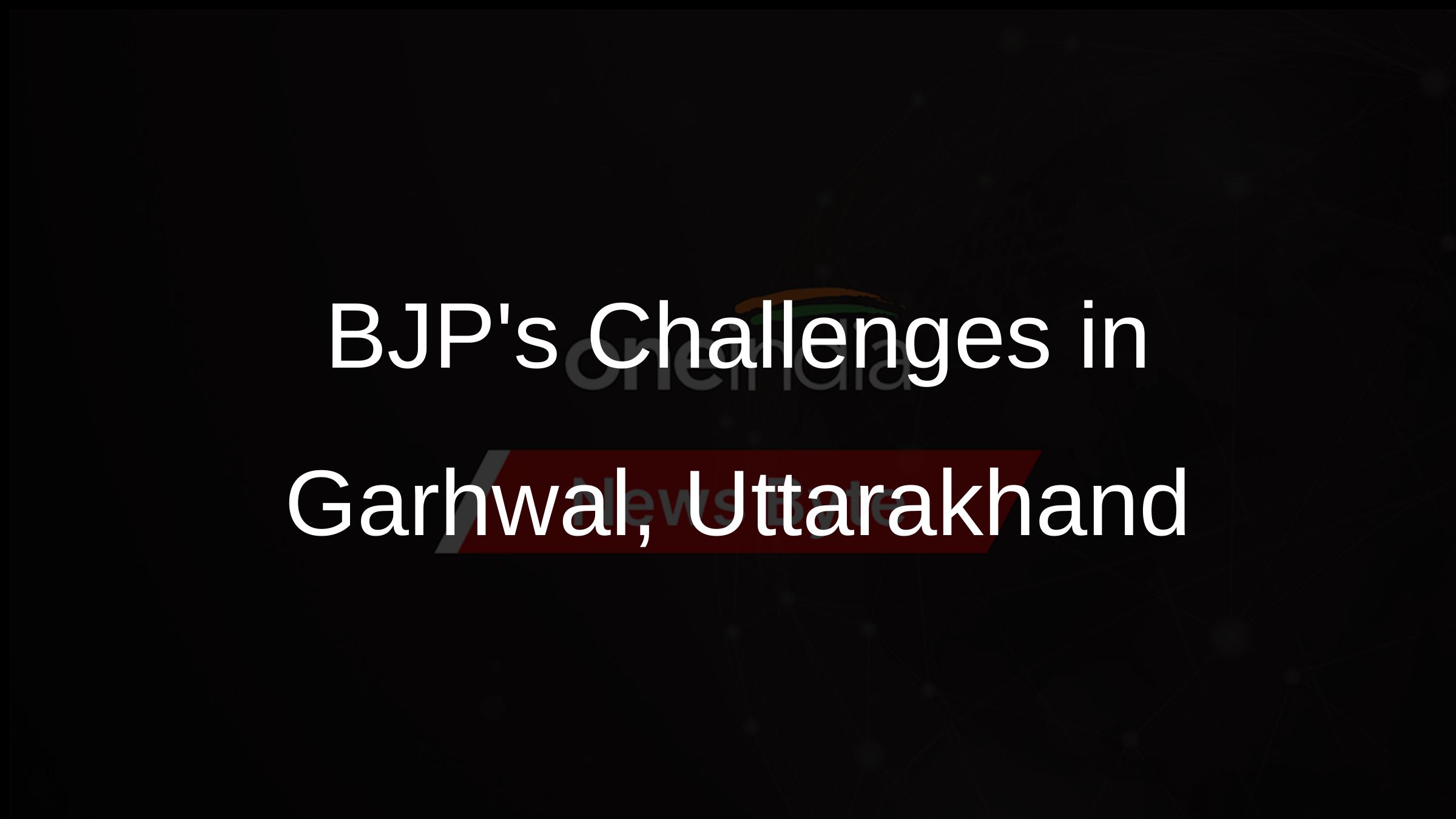 BJPs Challenges in Garhwal, Uttarakhand