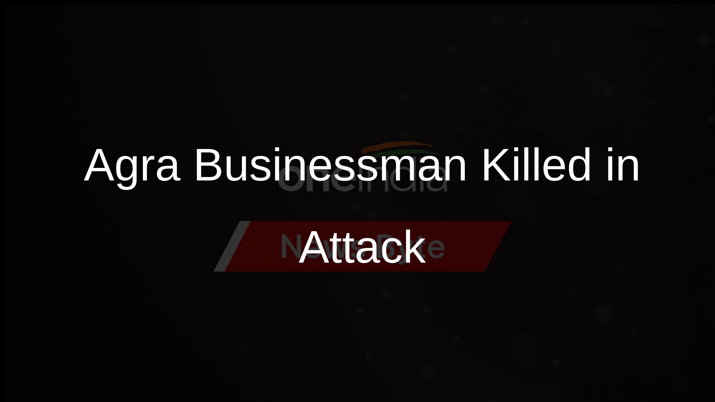 Agra Businessman Killed in Attack