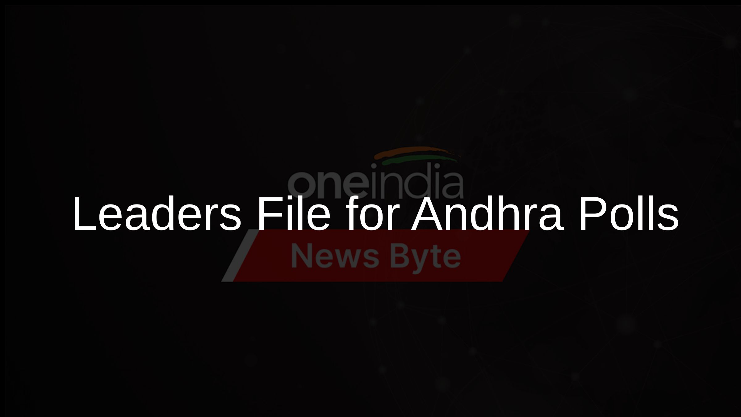 Leaders File for Andhra Polls