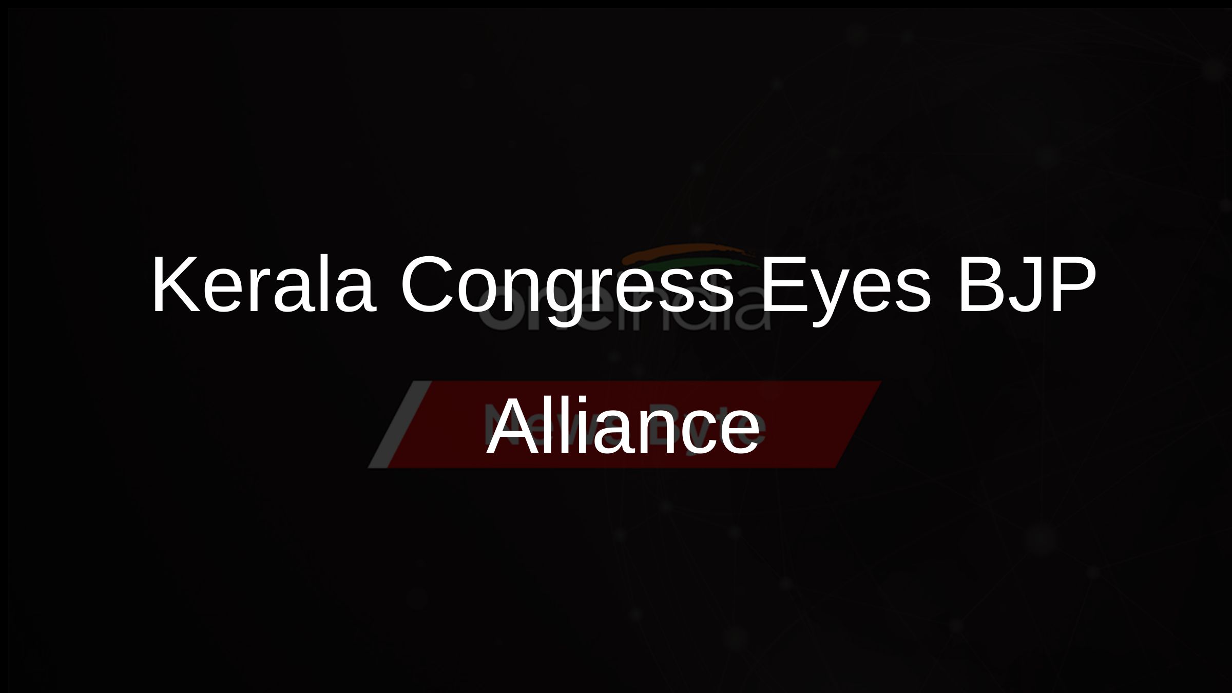 Kerala Congress Eyes BJP Alliance