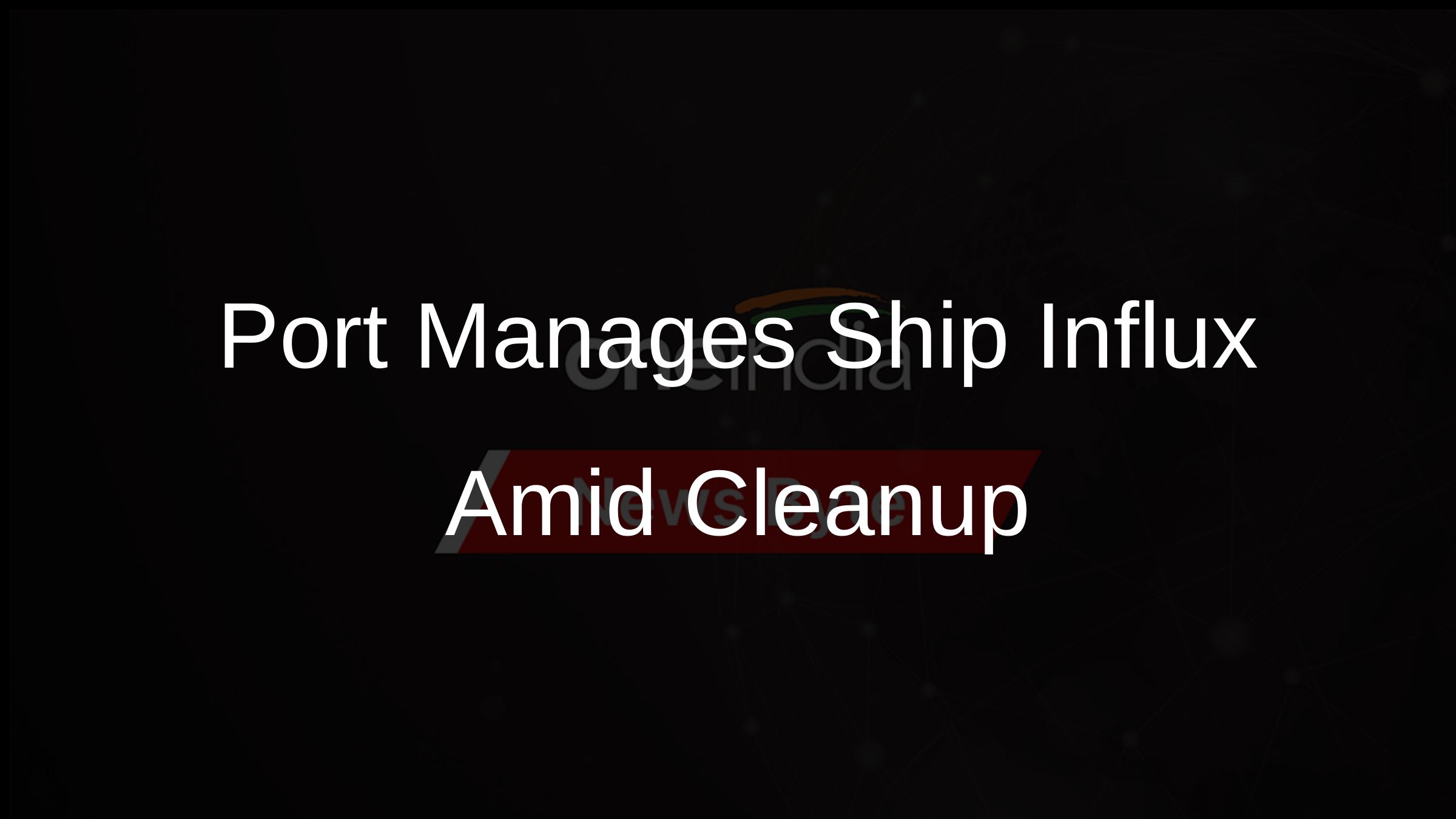 Port Manages Ship Influx Amid Cleanup