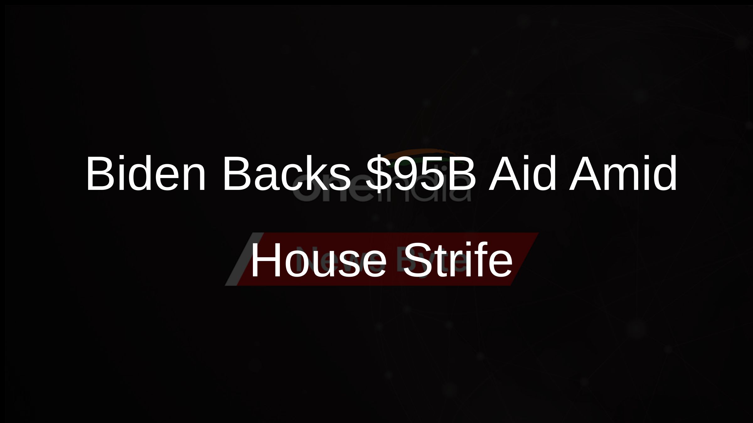 Biden Backs $95B Aid Amid House Strife