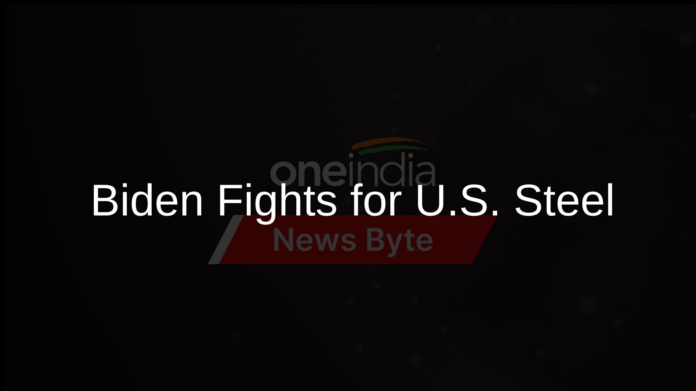 Biden Fights for U.S. Steel