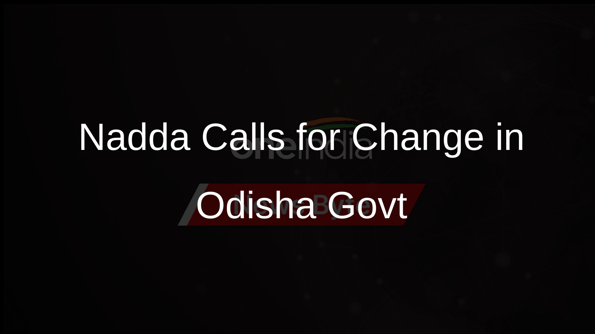 Nadda Calls for Change in Odisha Govt