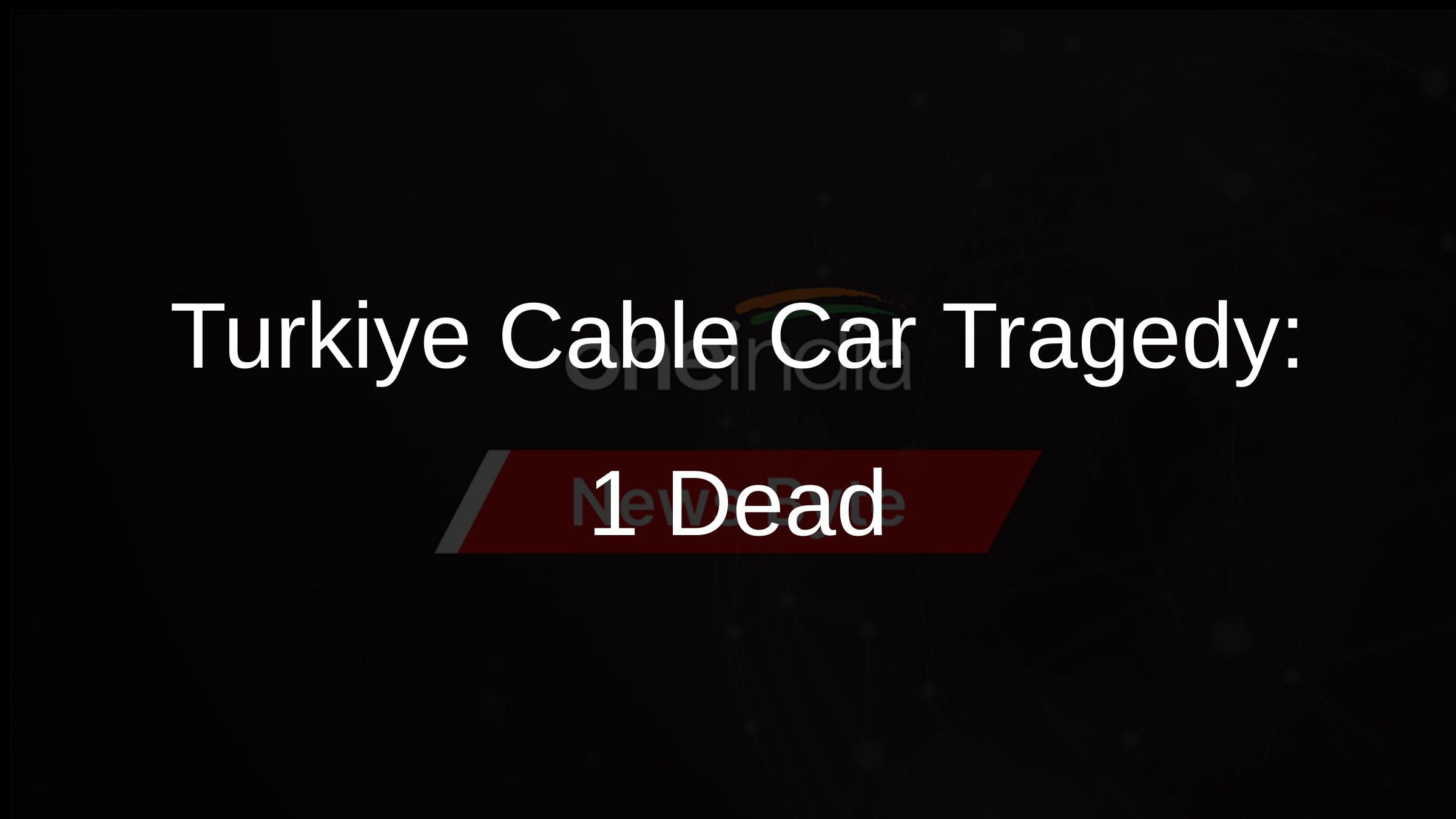 Turkiye Cable Car Tragedy: 1 Dead