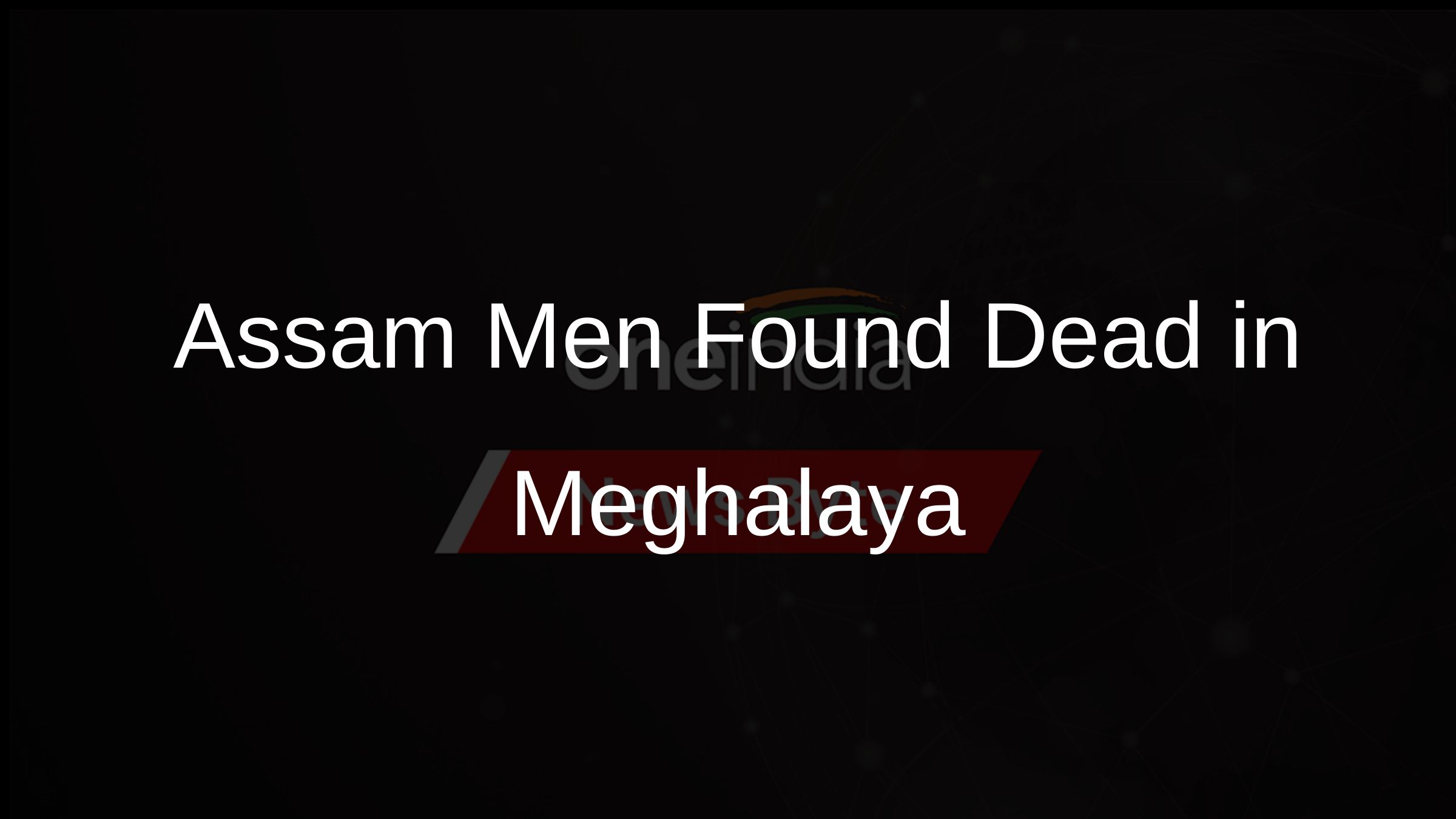 Assam Men Found Dead in Meghalaya