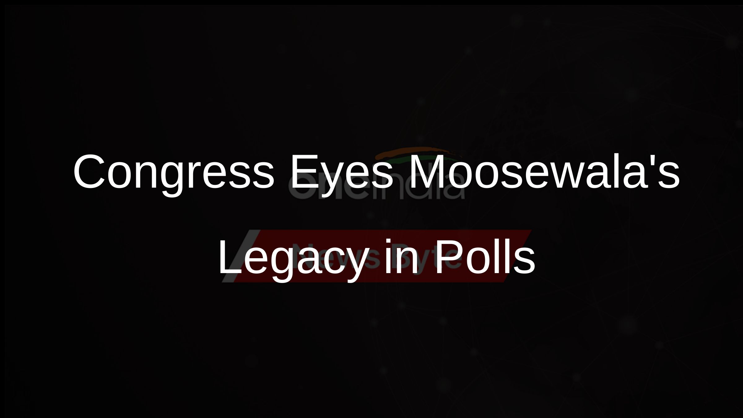Congress Eyes Moosewalas Legacy in Polls