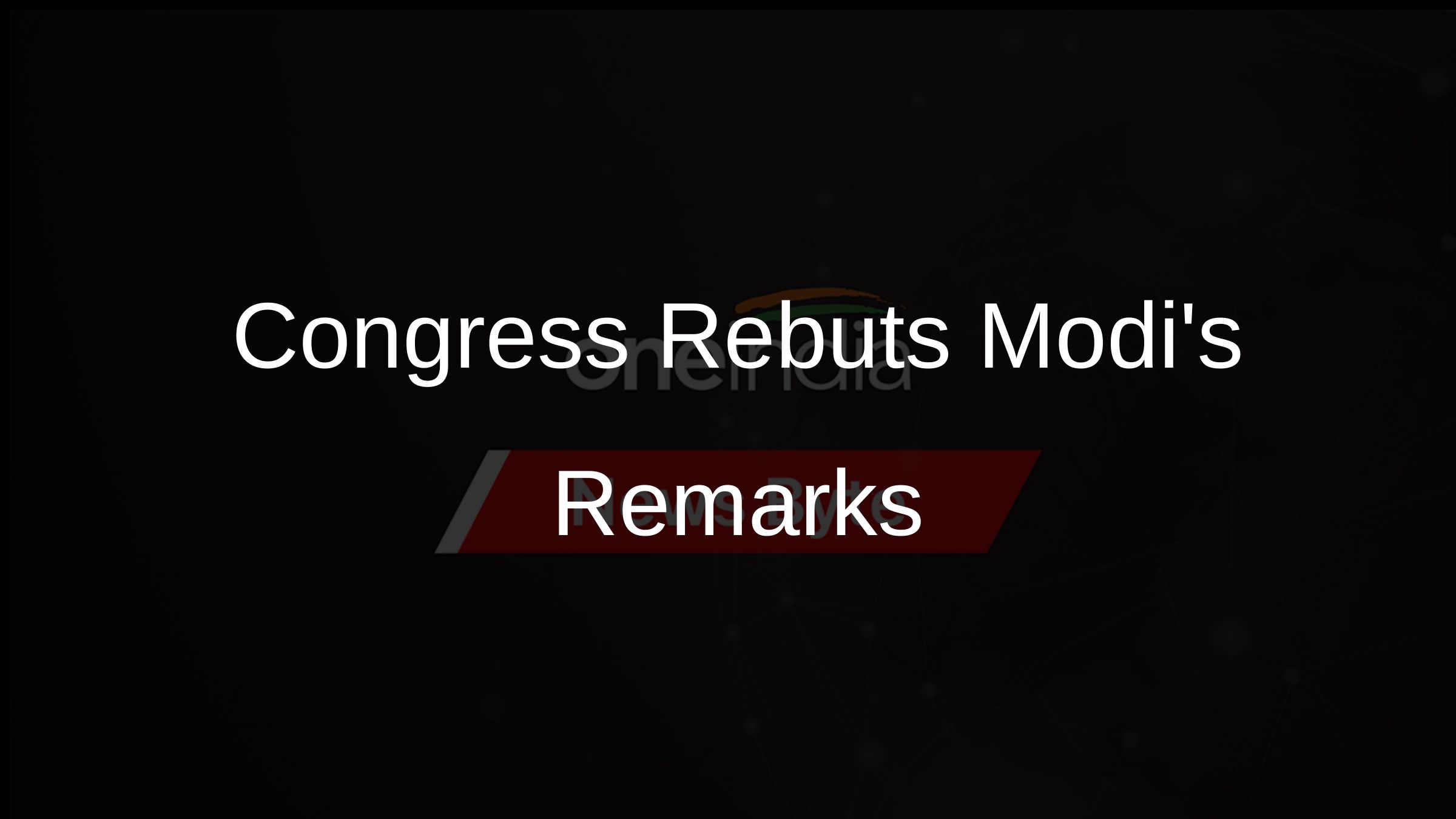 Congress Rebuts Modis Remarks