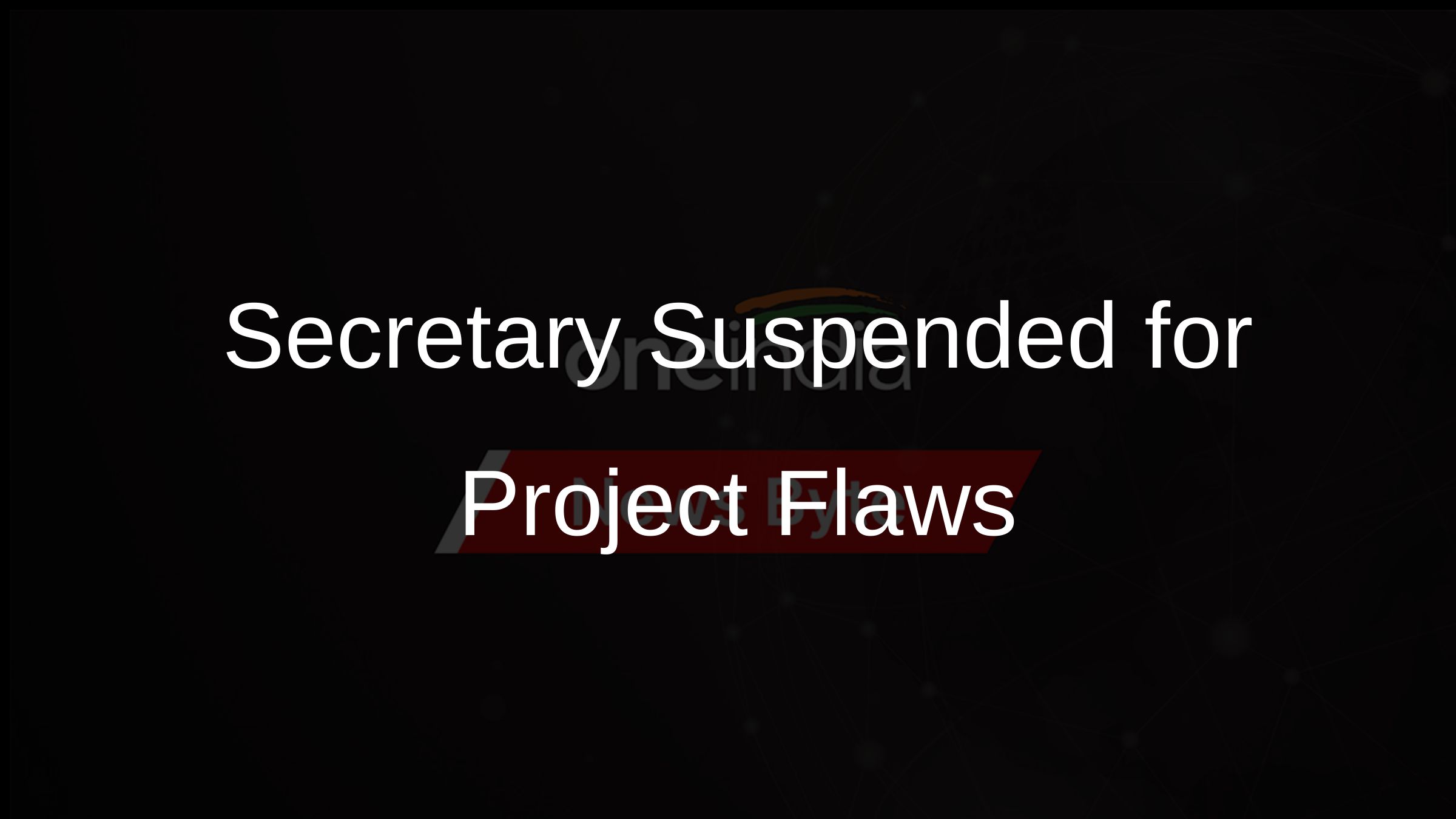 Secretary Suspended for Project Flaws Secretary Suspended for Project Flaws