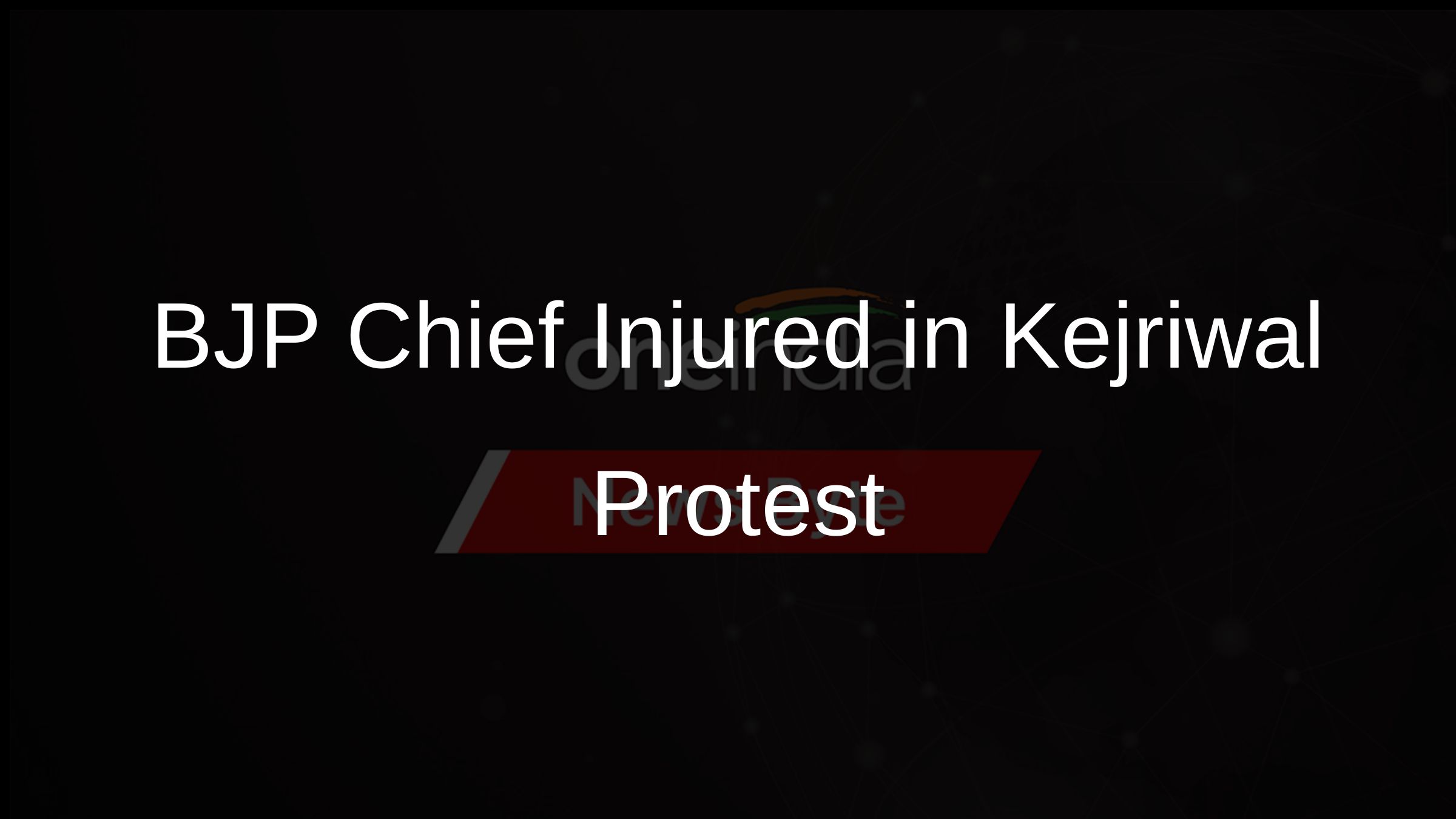 BJP Chief Injured in Kejriwal Protest