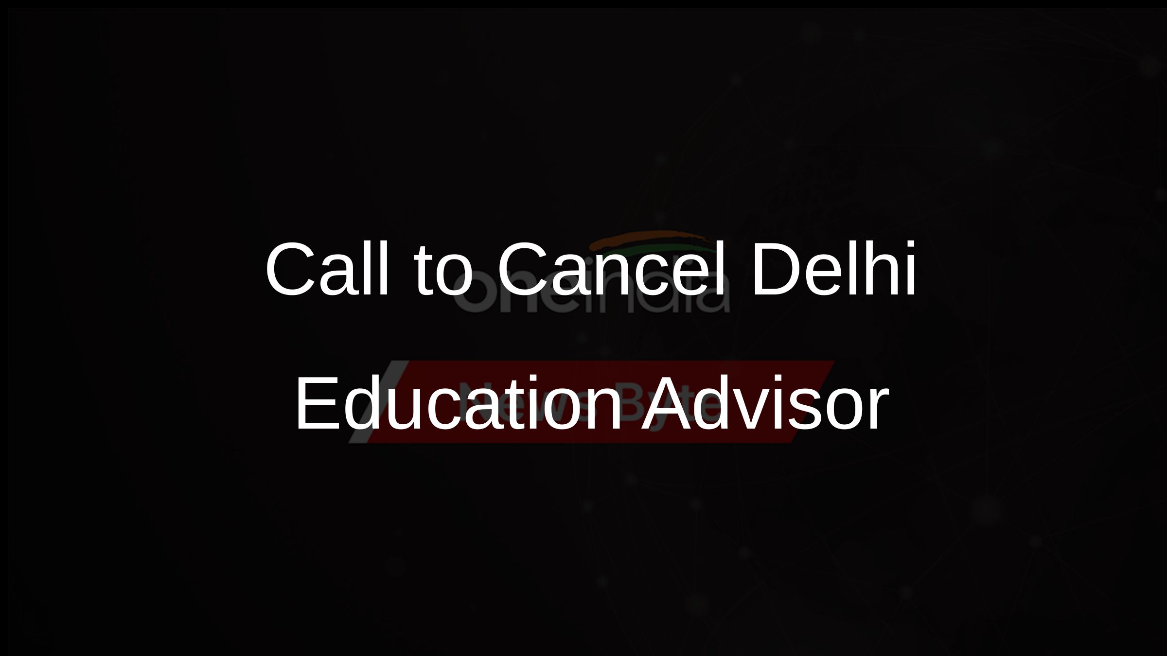 Call to Cancel Delhi Education Advisor
