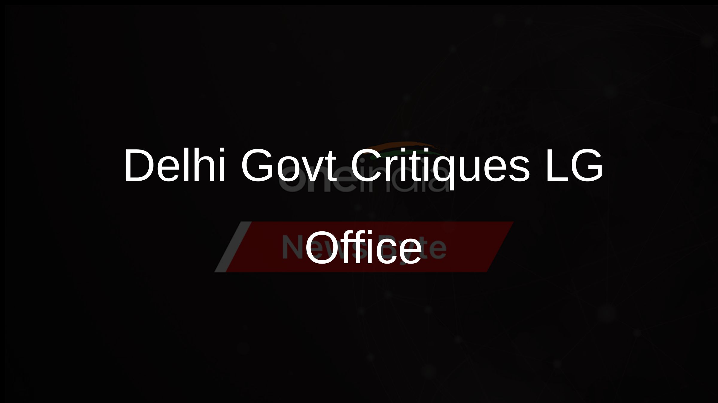 Delhi Govt Critiques LG Office