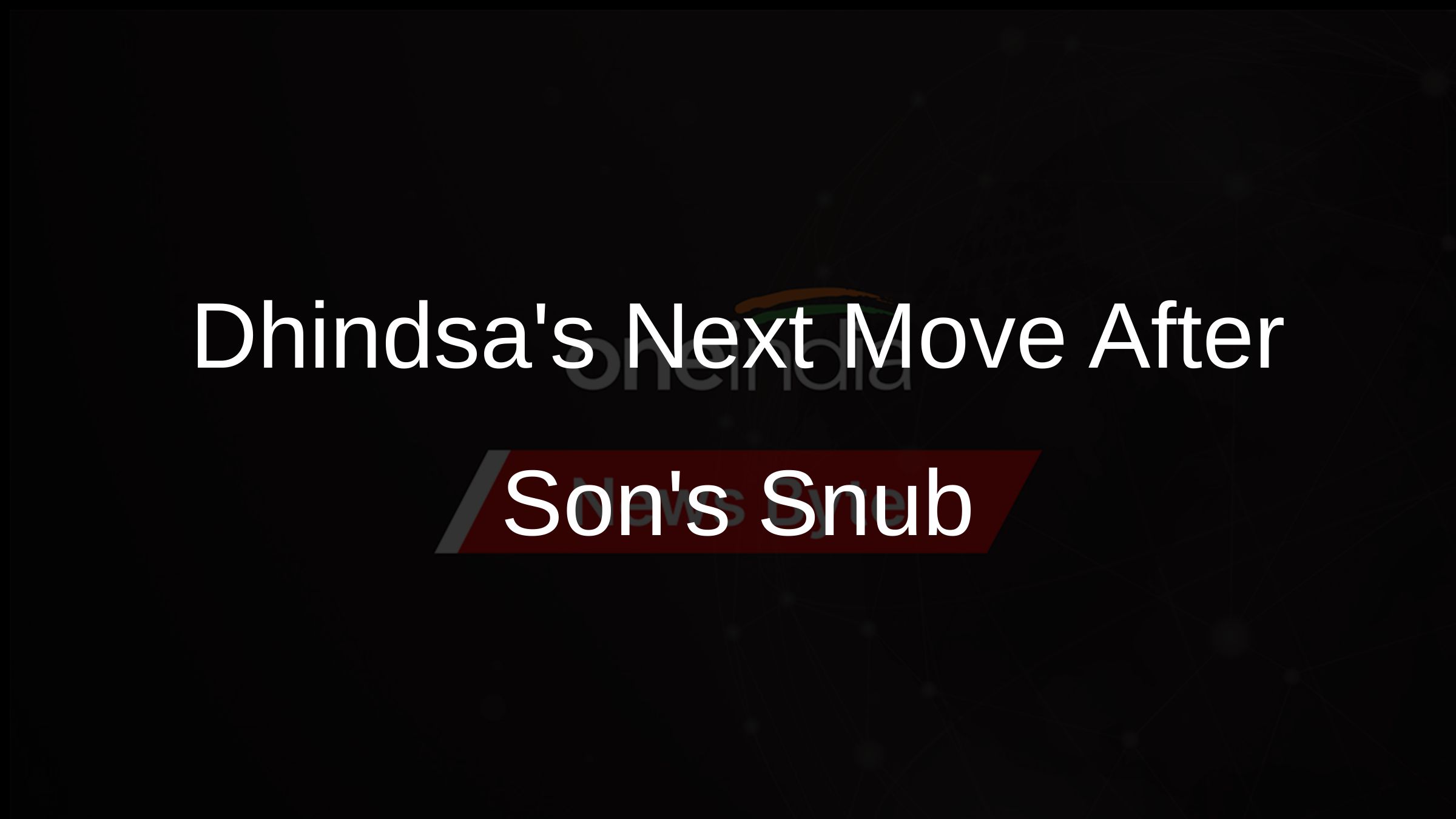 Dhindsas Next Move After Sons Snub