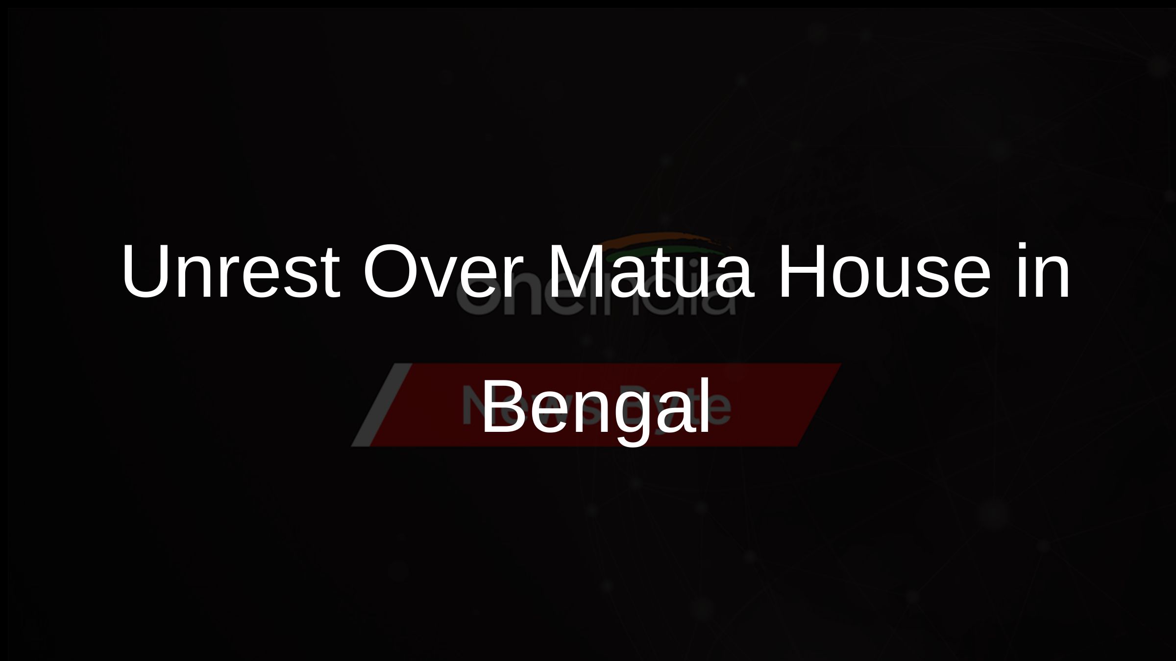 Unrest Over Matua House in Bengal