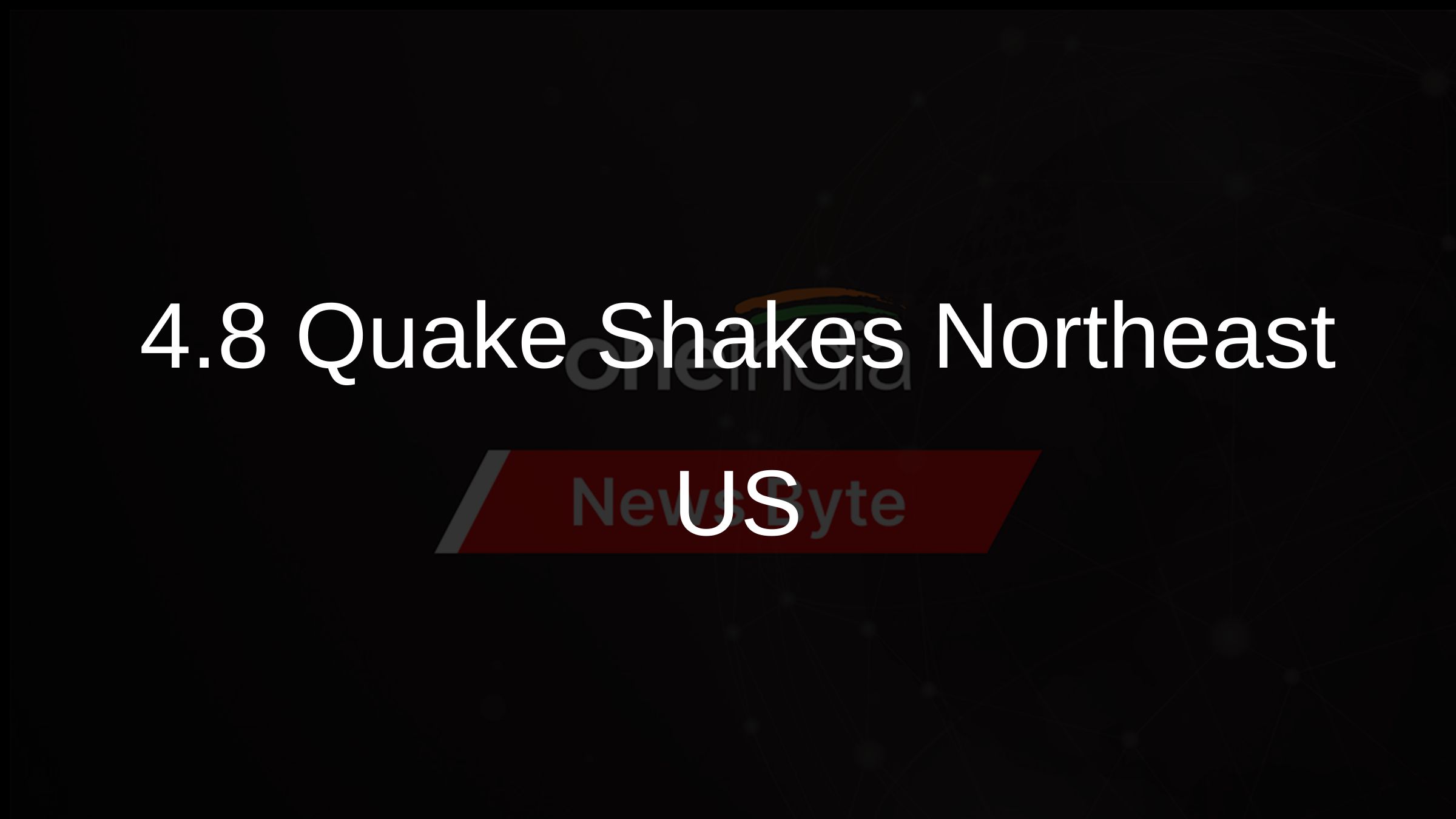4.8 Quake Shakes Northeast US