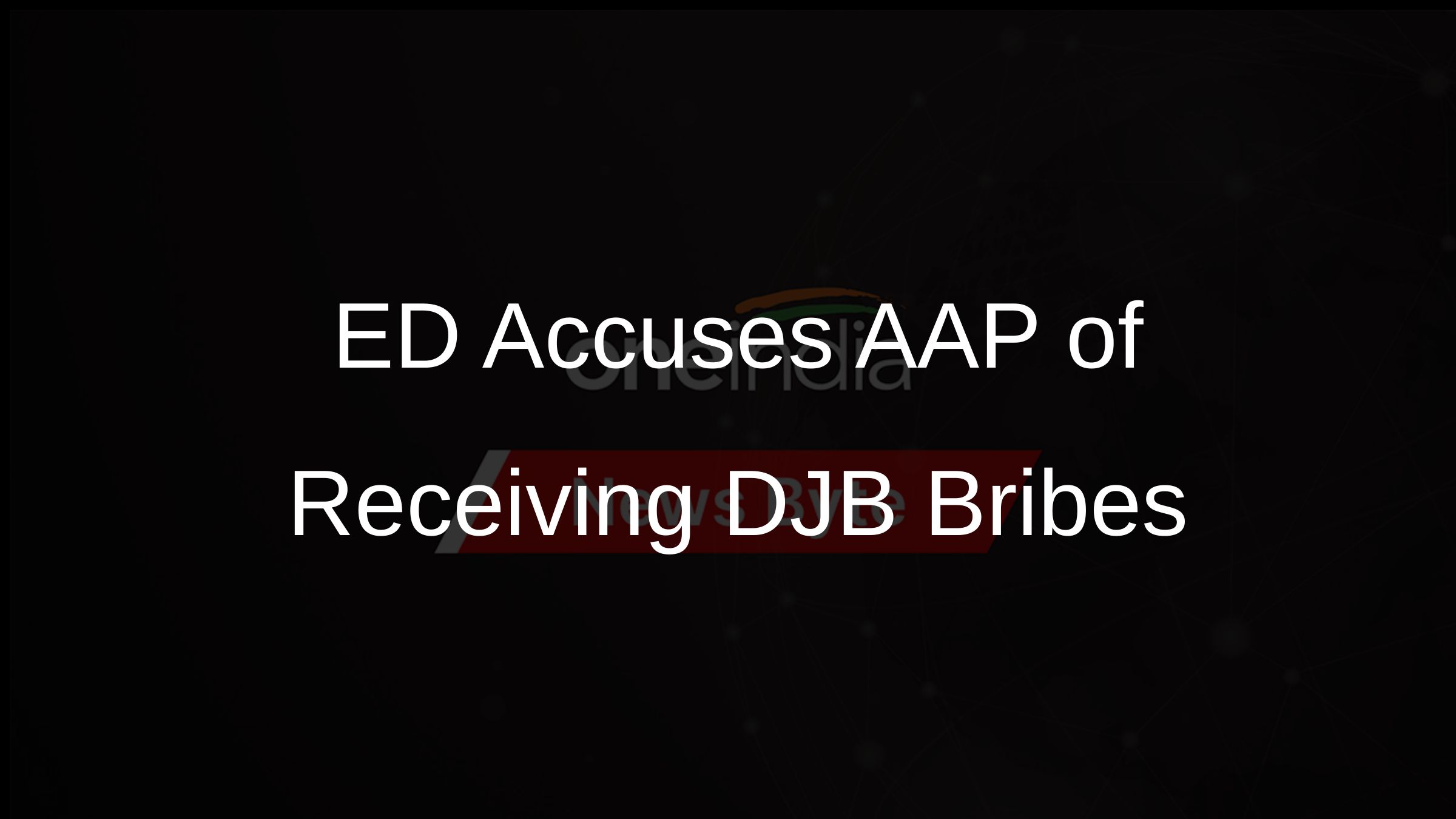 ED Accuses AAP of Receiving DJB Bribes