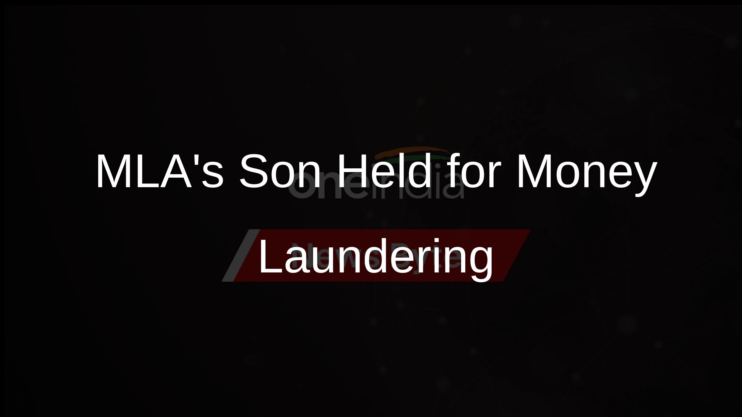 MLAs Son Held for Money Laundering