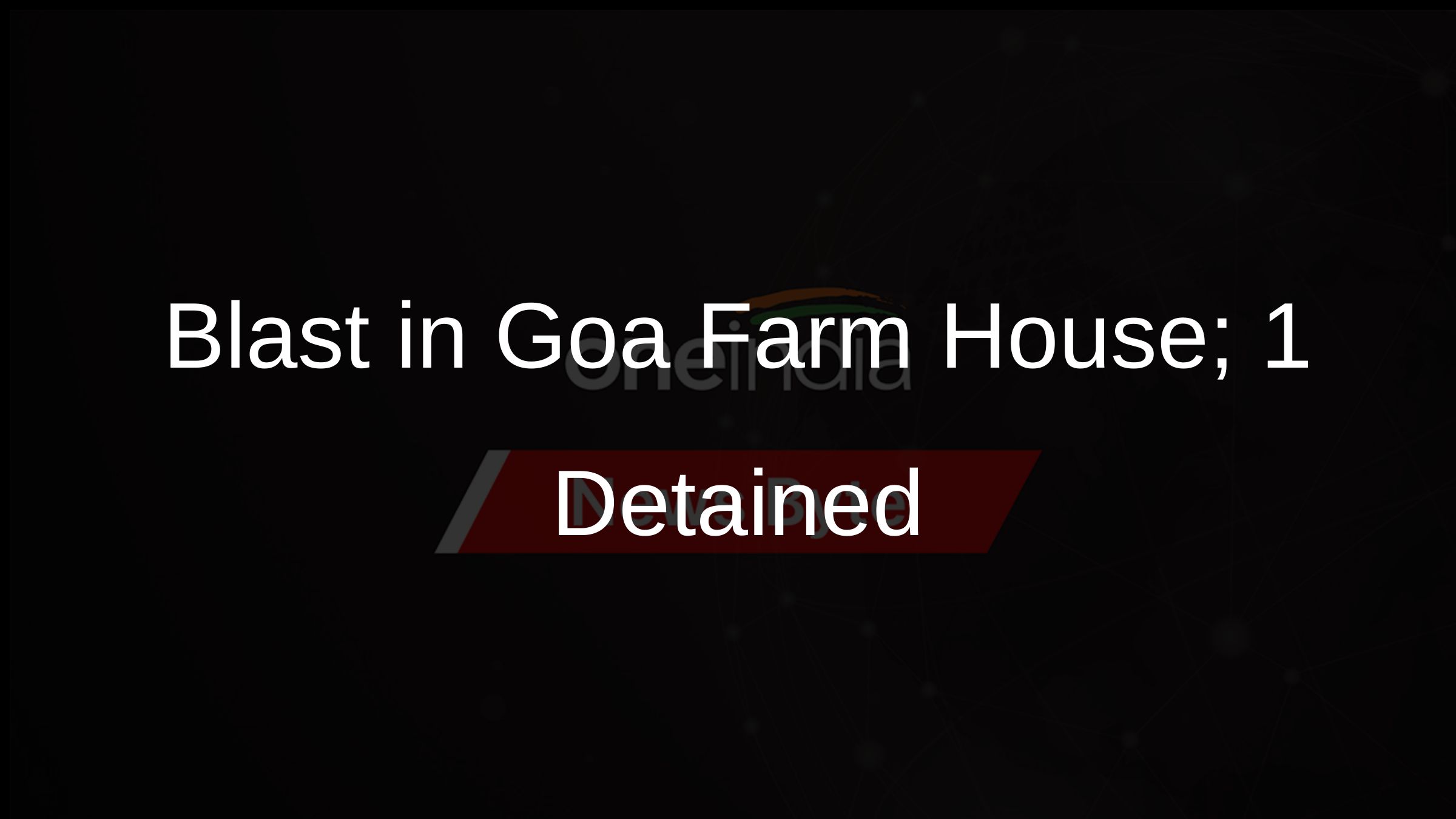 Blast in Goa Farm House; 1 Detained