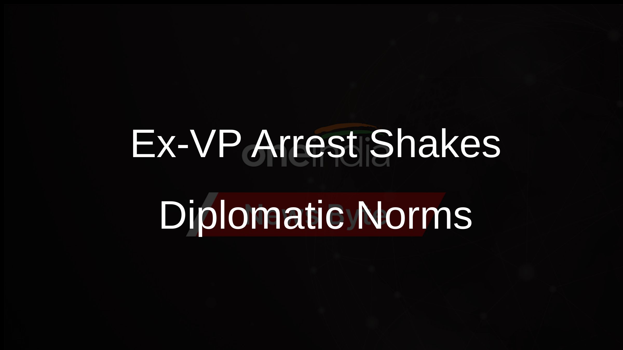 Ex-VP Arrest Shakes Diplomatic Norms