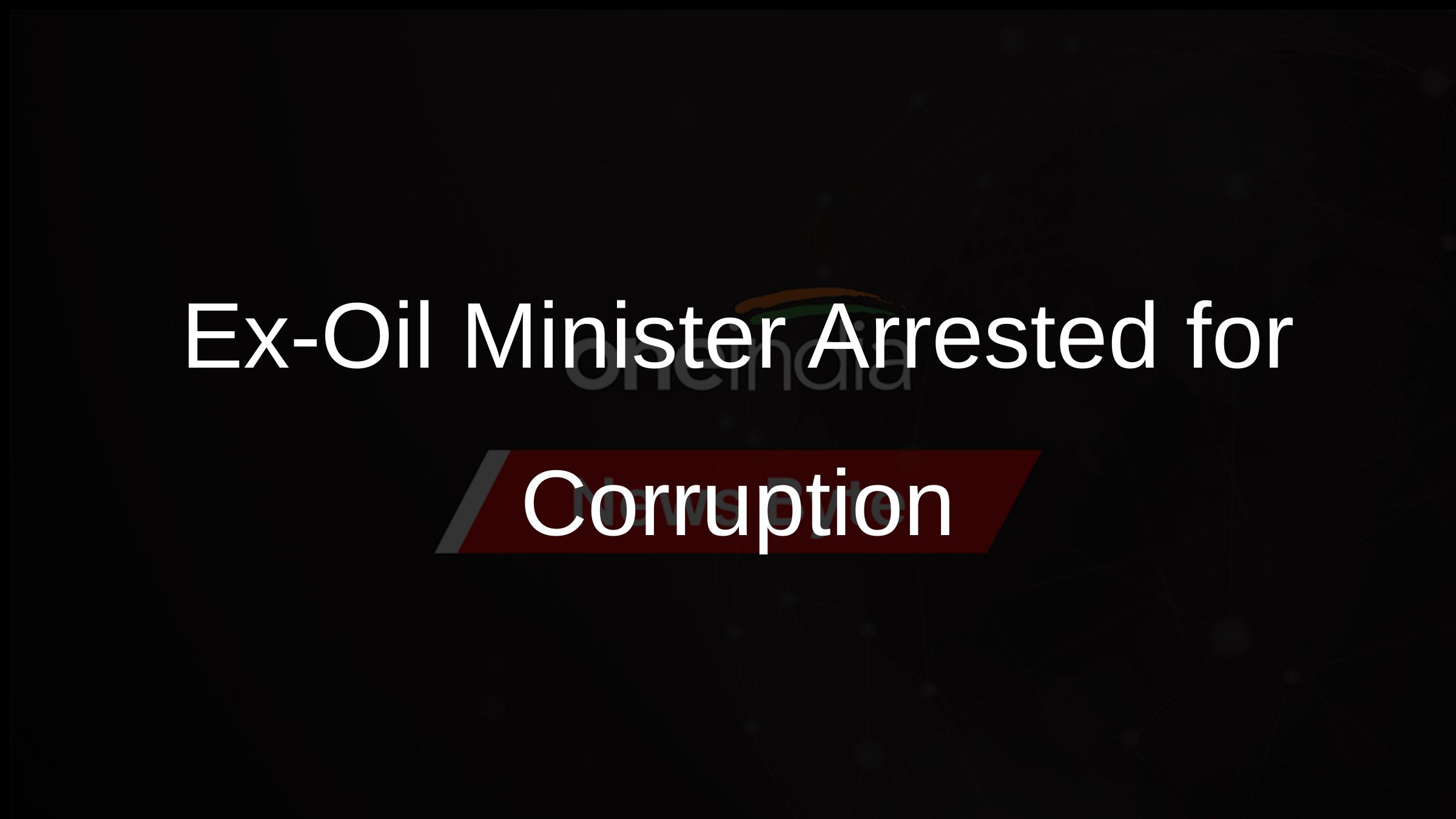 Ex-Oil Minister Arrested for Corruption