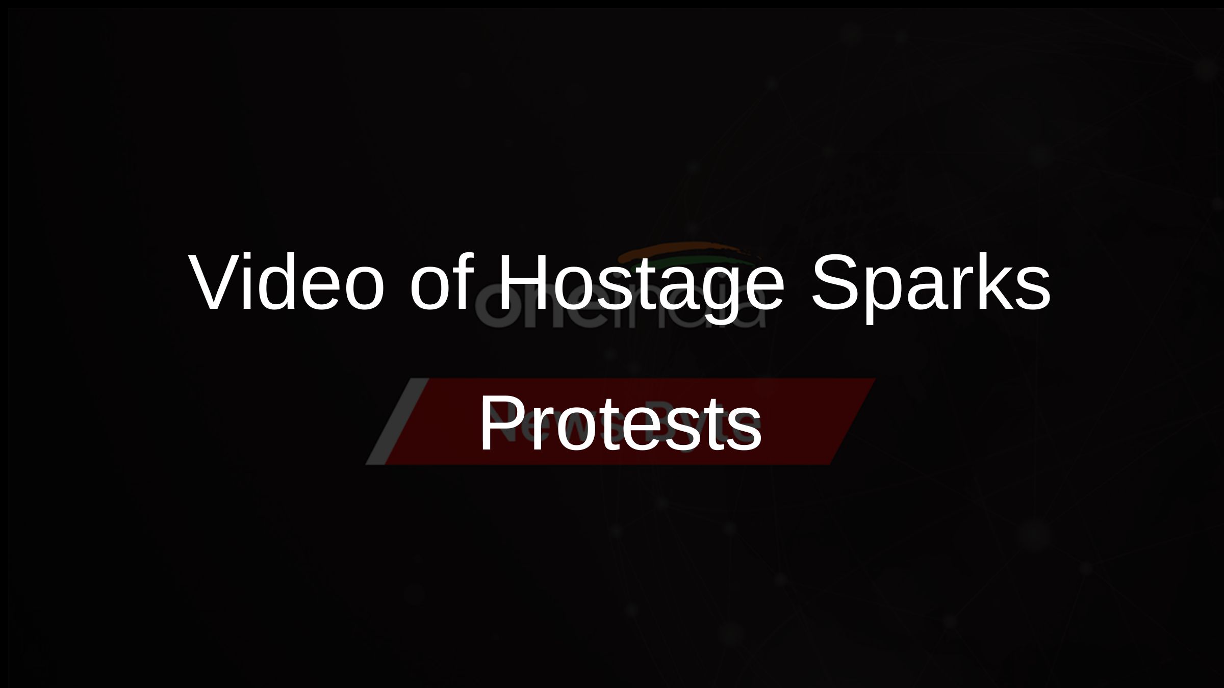 Video of Hostage Sparks Protests
