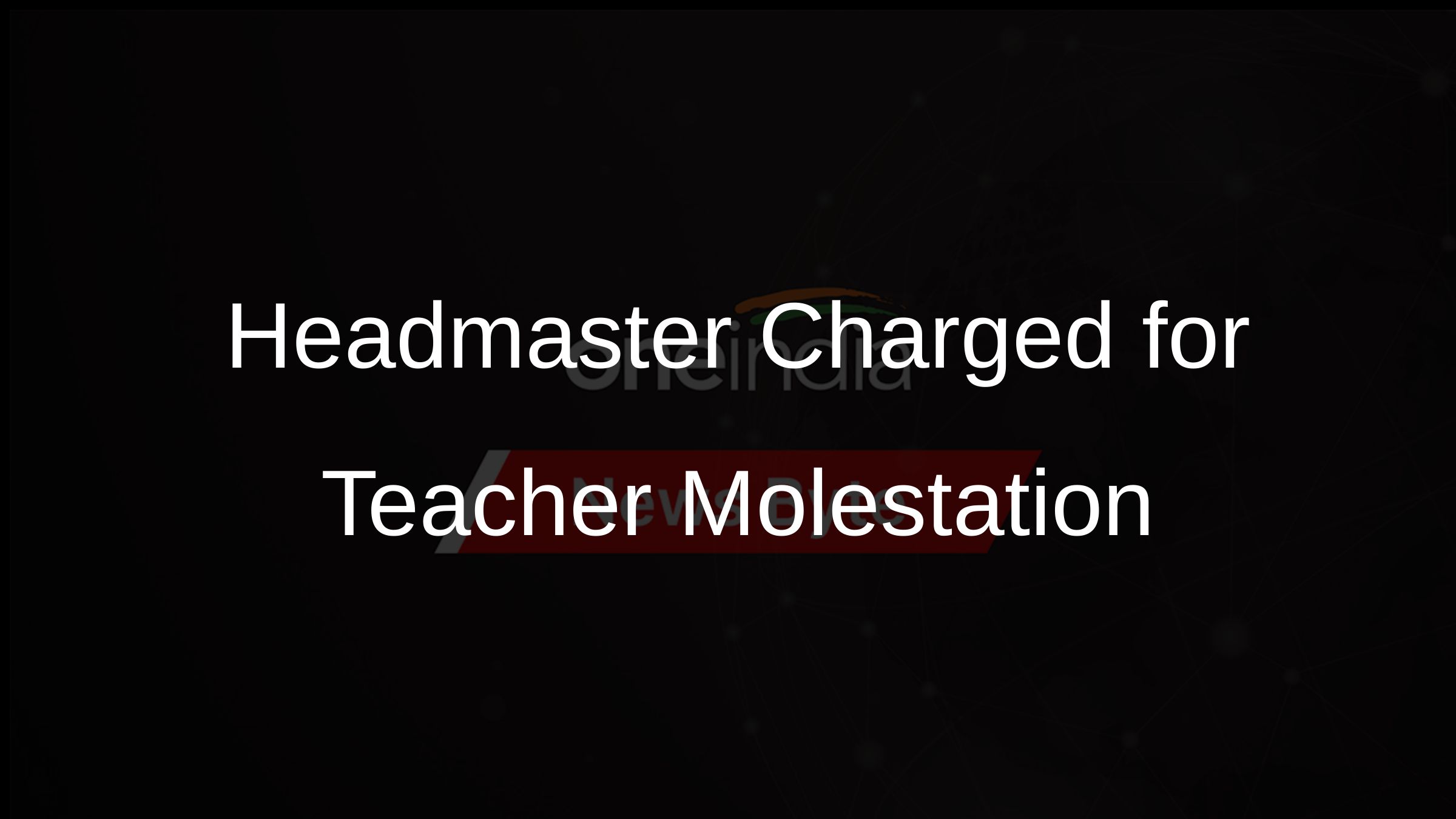 Headmaster Charged for Teacher Molestation