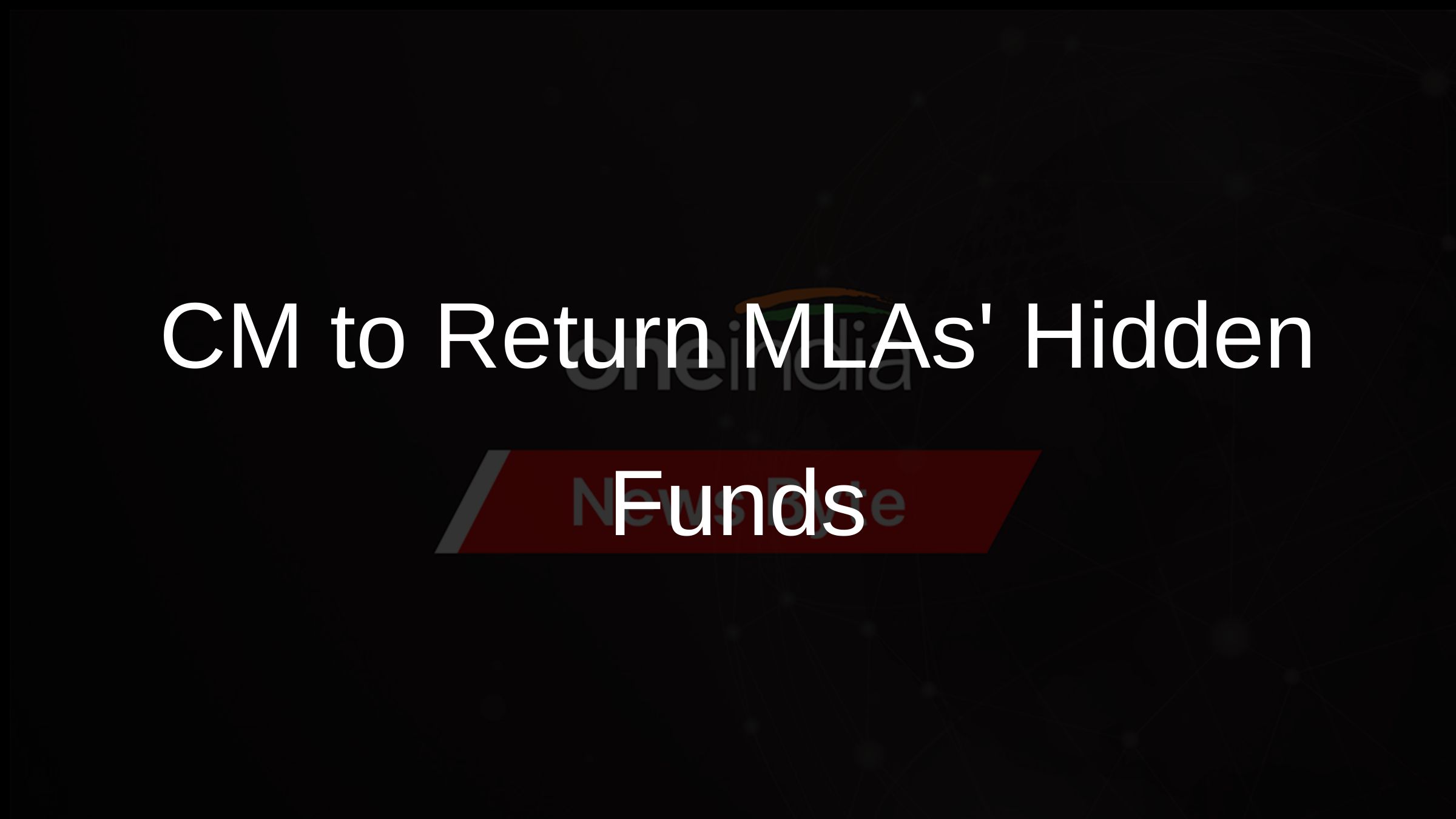 CM to Return MLAs Hidden Funds