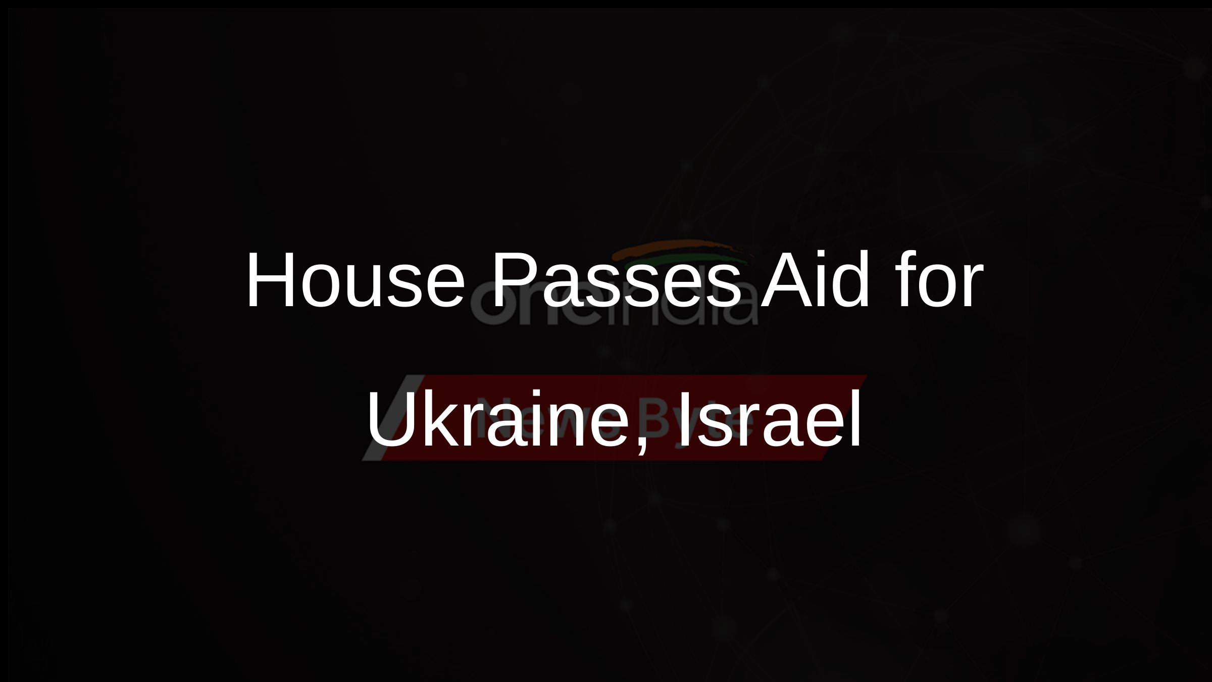 House Passes Aid for Ukraine, Israel