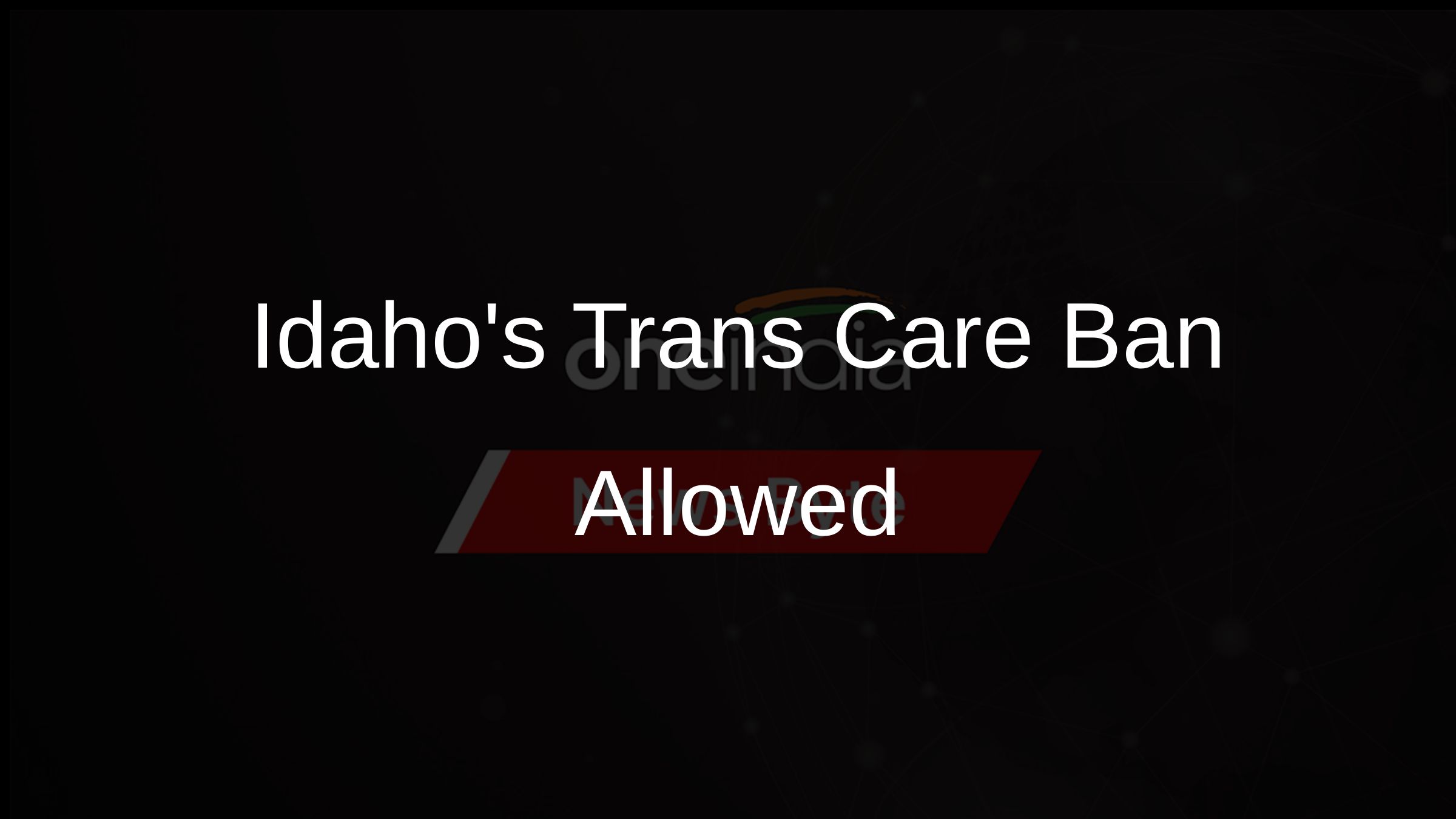 Idahos Trans Care Ban Allowed