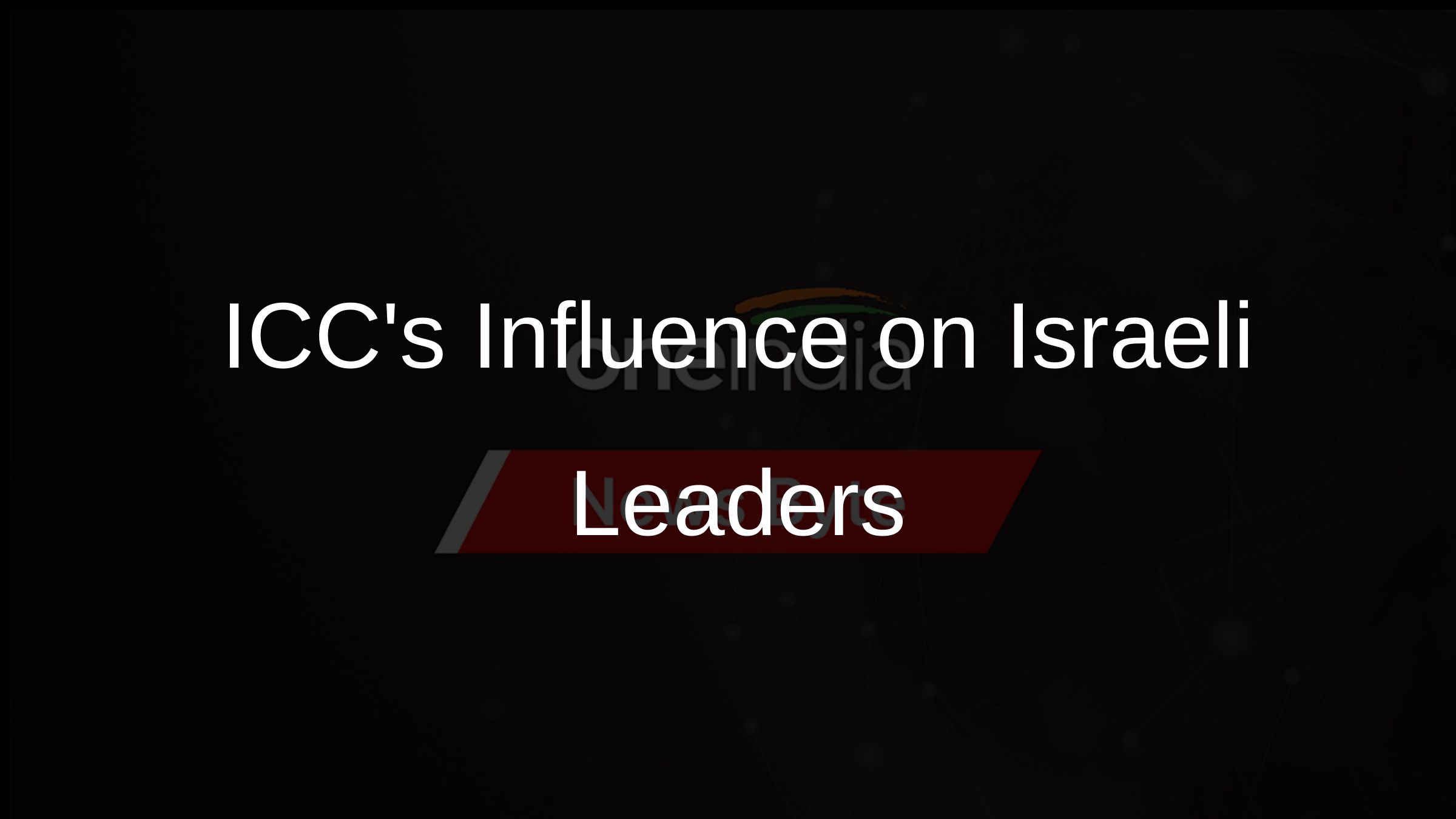 ICCs Influence on Israeli Leaders