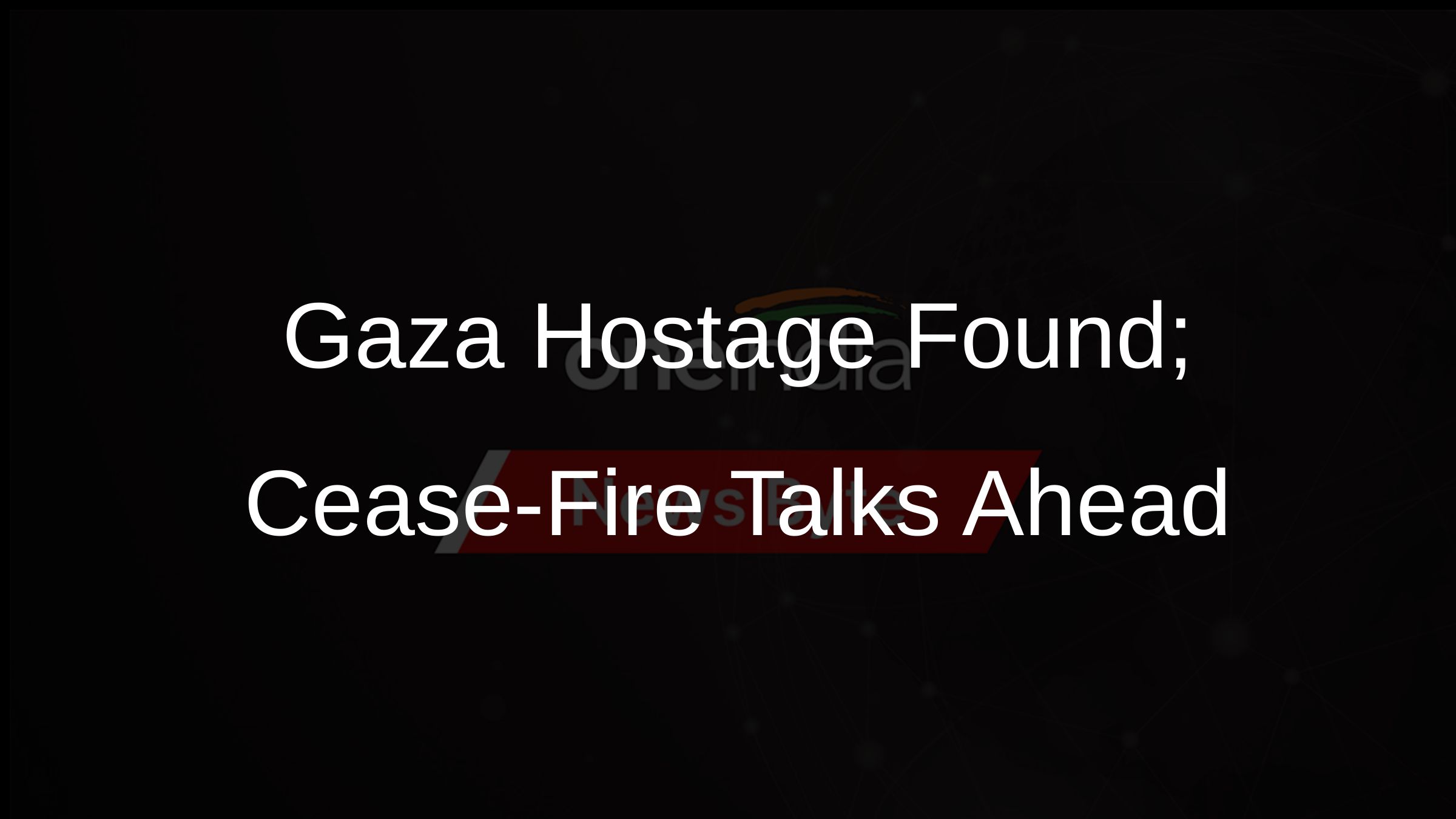 Gaza Hostage Found; Cease-Fire Talks Ahead