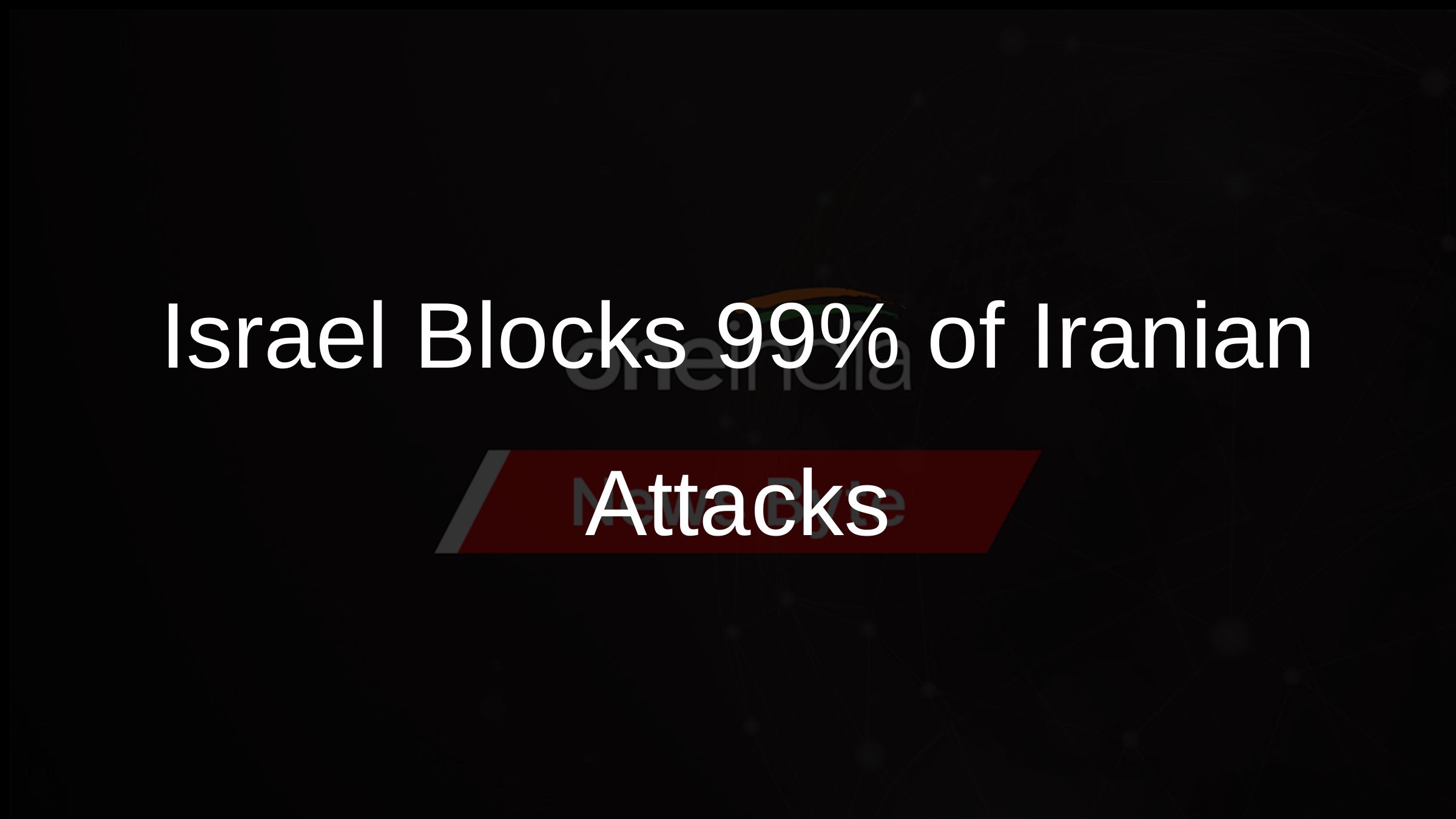 Israel Blocks 99% of Iranian Attacks