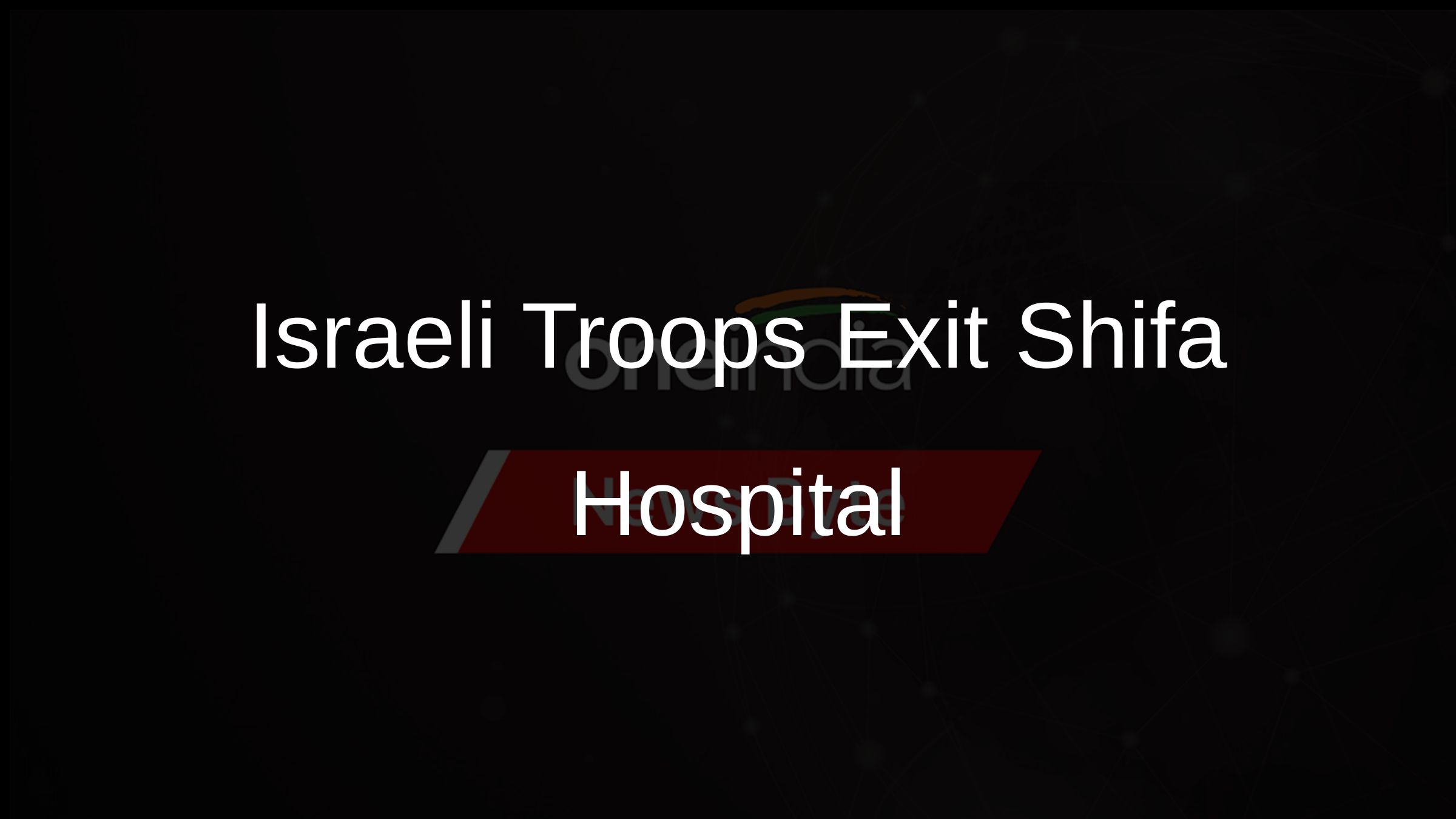 Israeli Troops Exit Shifa Hospital