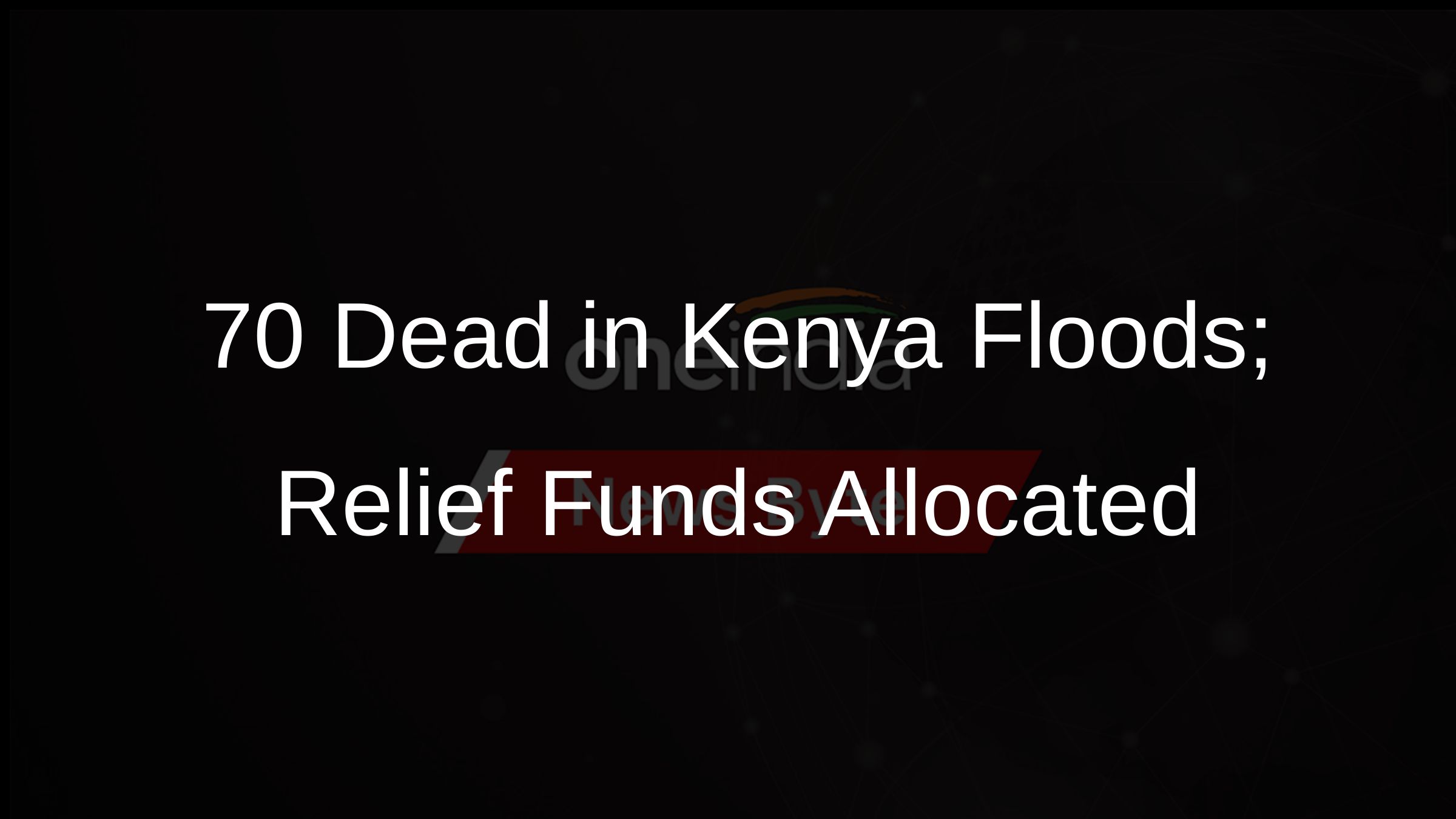 70 Dead in Kenya Floods; Relief Funds Allocated