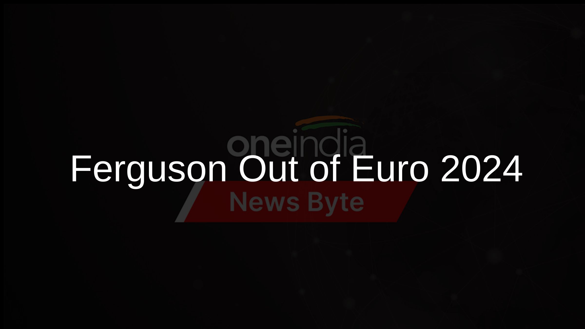 Ferguson Out of Euro 2024
