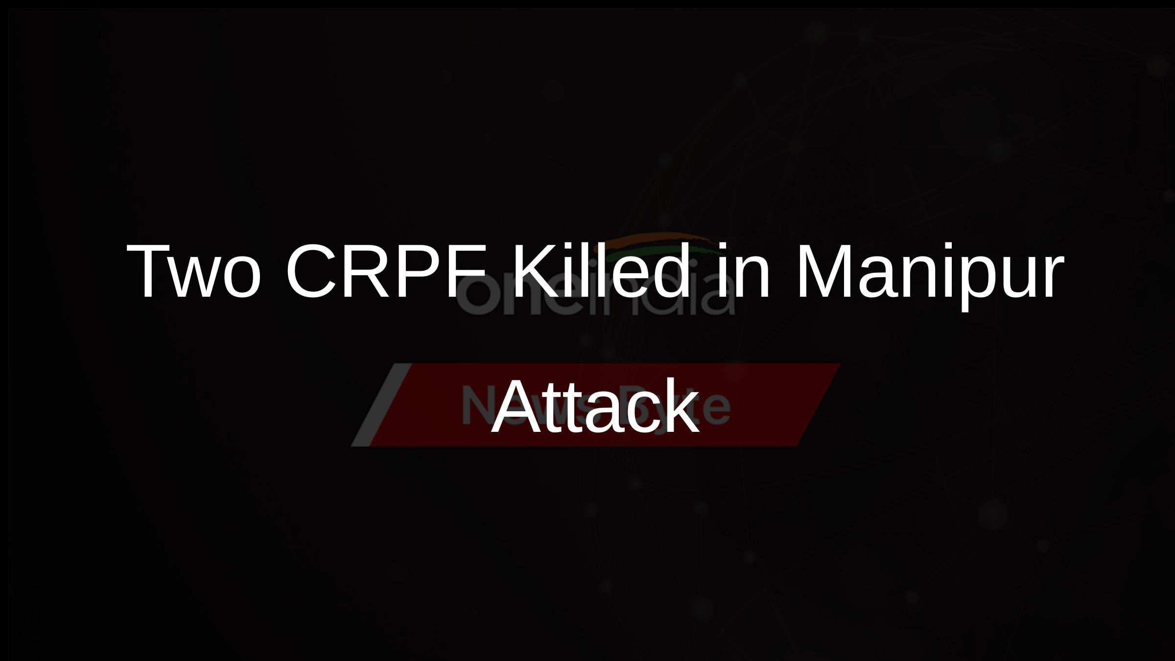 Two CRPF Killed in Manipur Attack