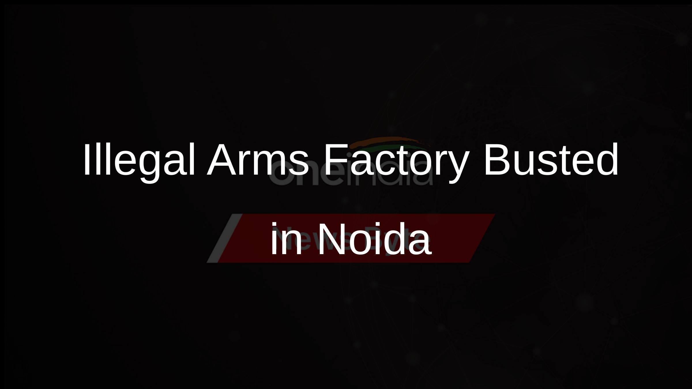 Illegal Arms Factory Busted in Noida