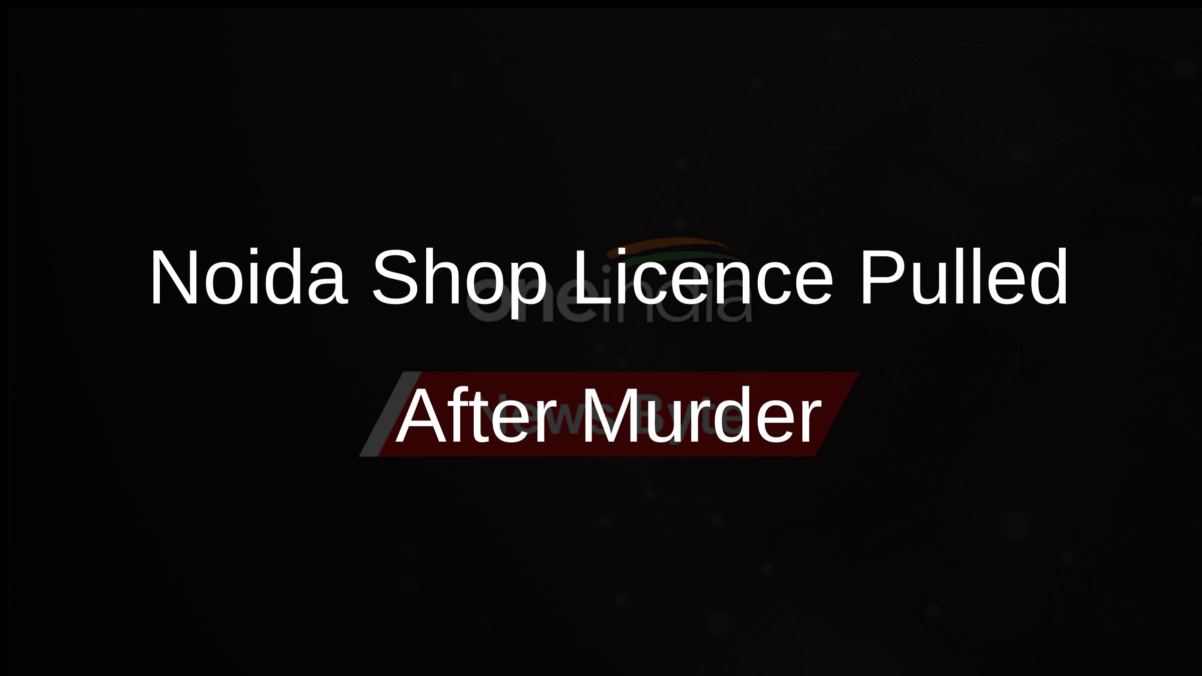 Noida Shop Licence Pulled After Murder