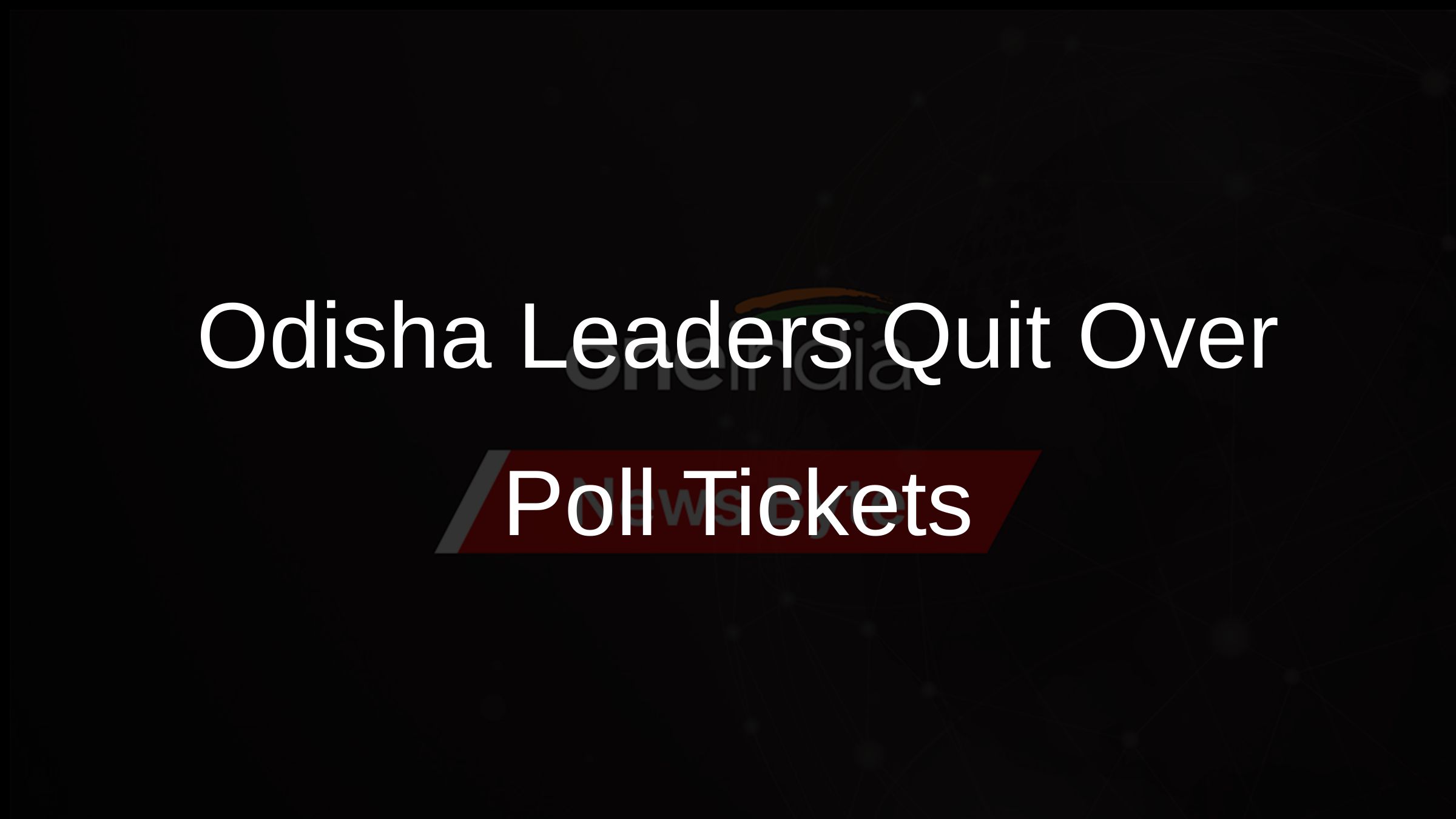 Odisha Leaders Quit Over Poll Tickets