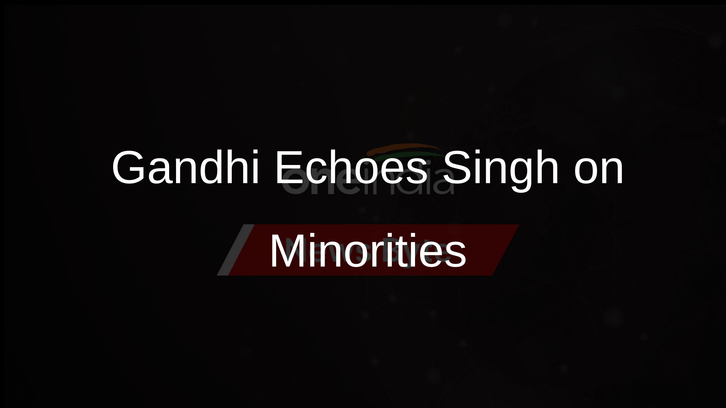 Gandhi Echoes Singh on Minorities
