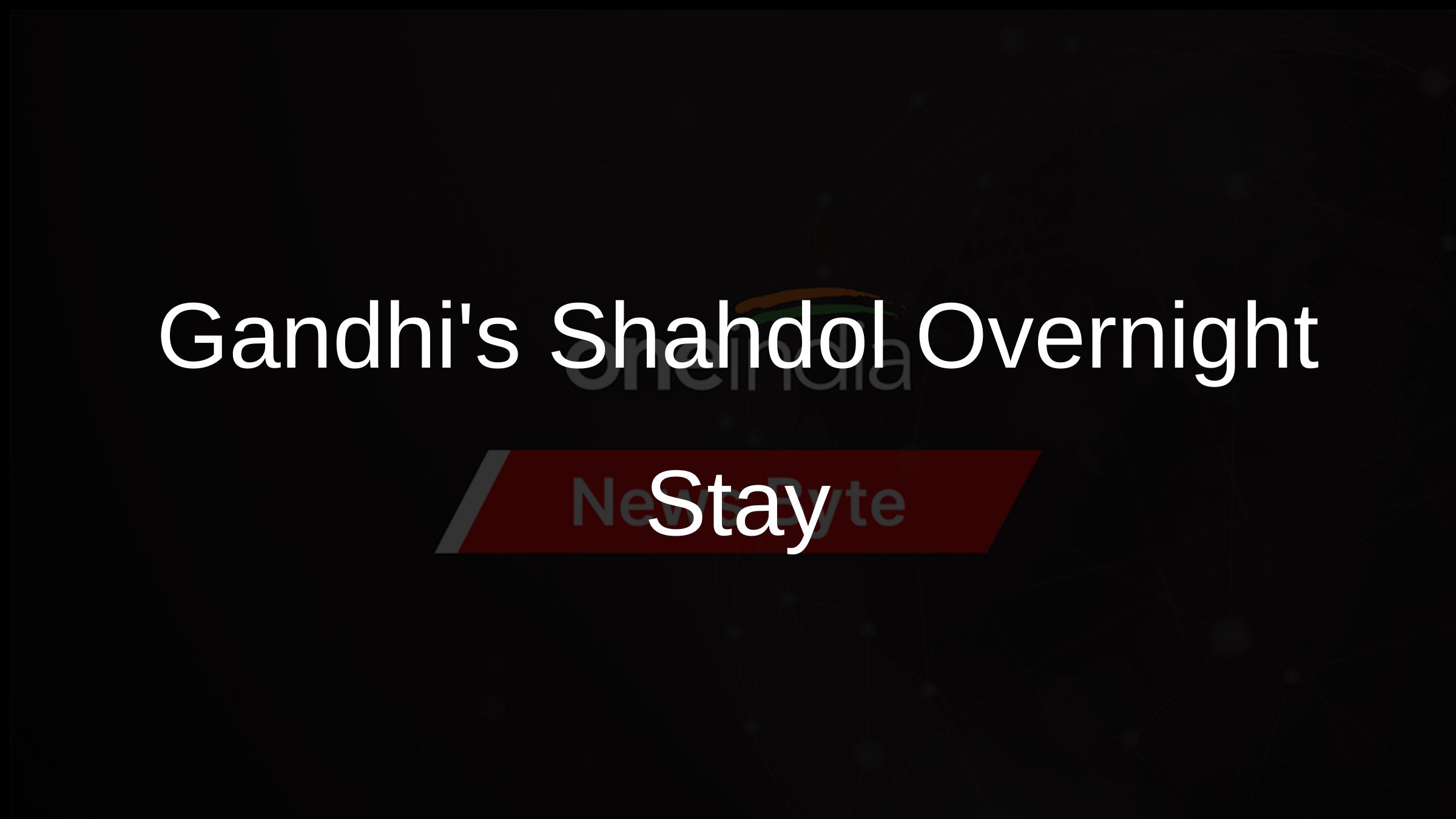 Gandhis Shahdol Overnight Stay