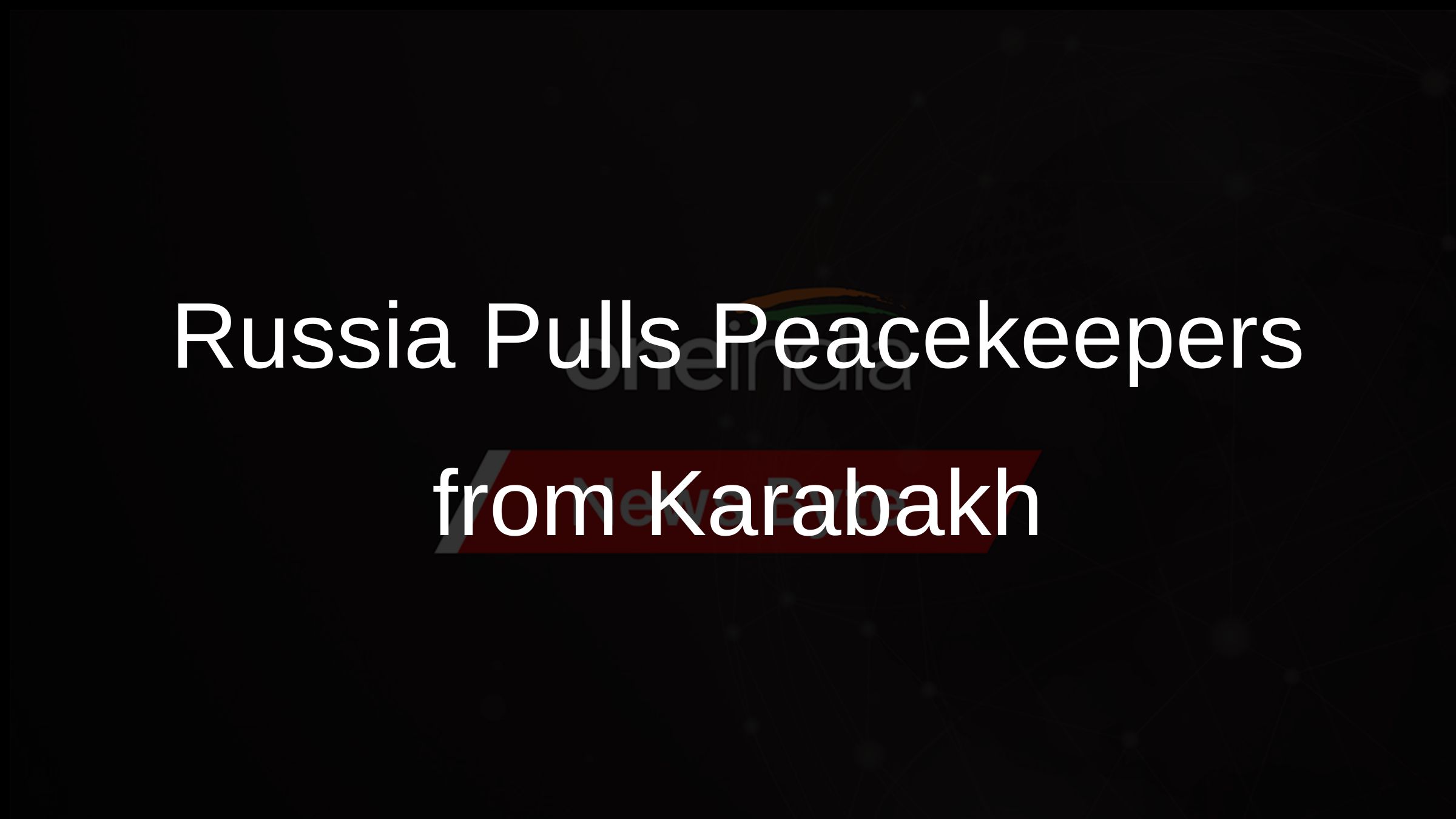 Russia Pulls Peacekeepers from Karabakh