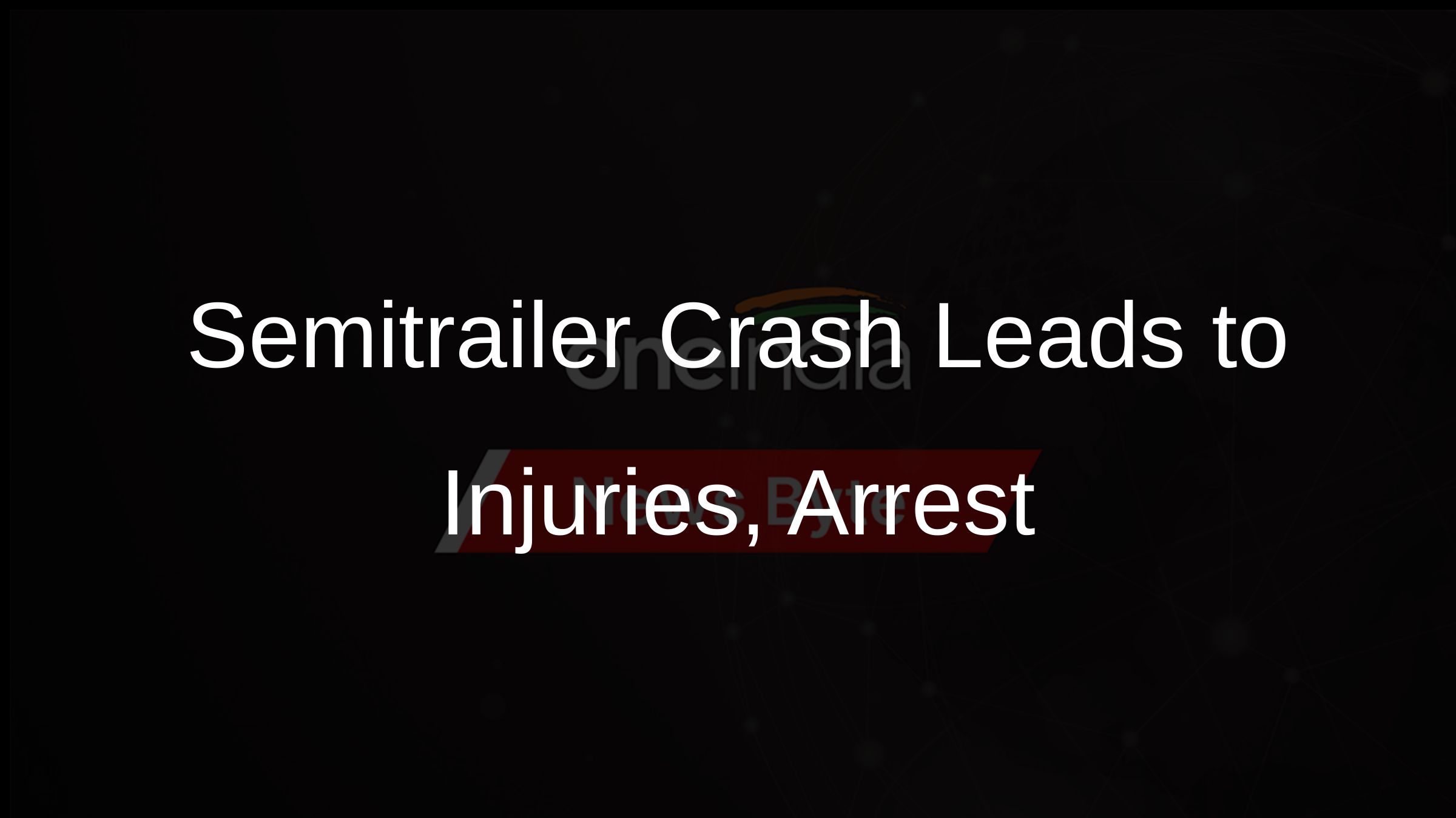 Semitrailer Crash Leads to Injuries, Arrest