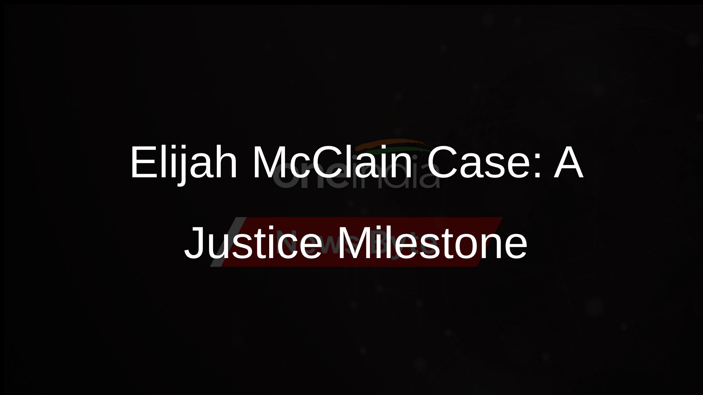 Elijah McClain Case: A Justice Milestone